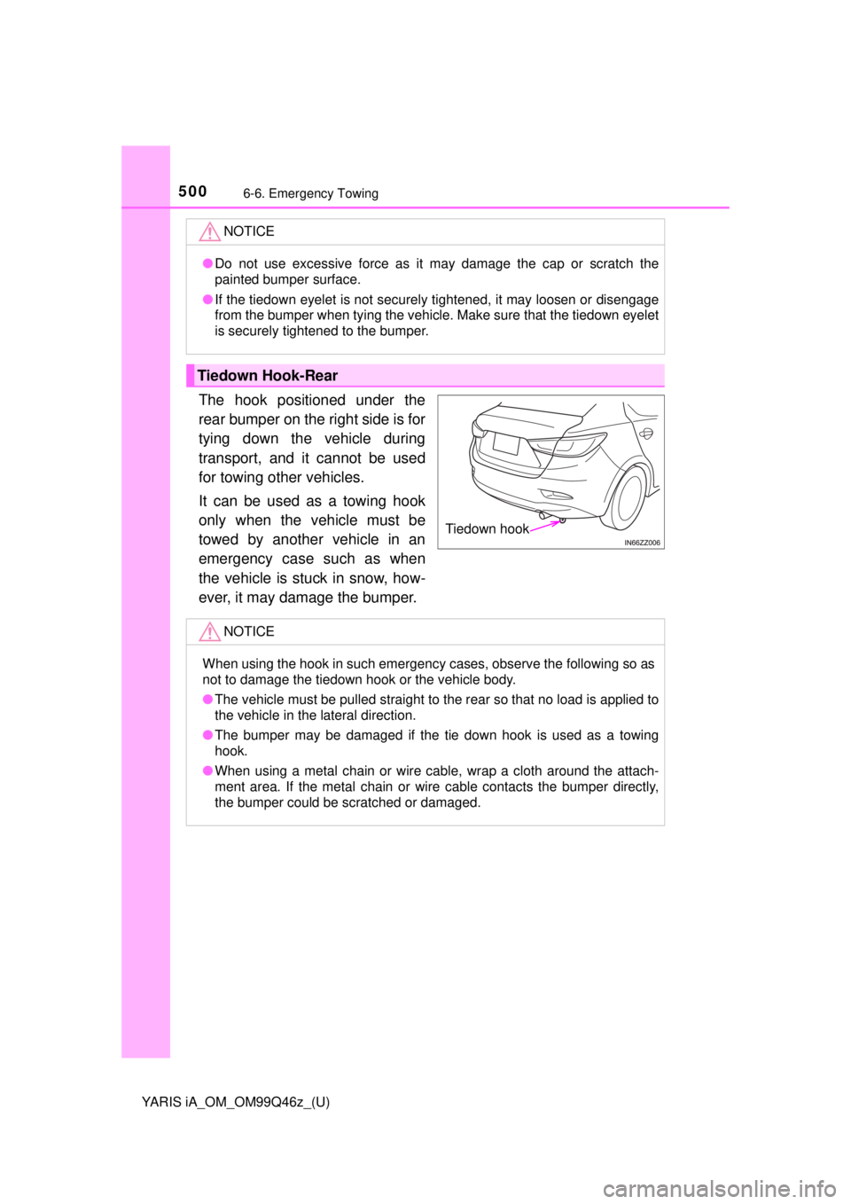 TOYOTA YARIS iA 2018  Owners Manual (in English) 5006-6. Emergency Towing
YARIS iA_OM_OM99Q46z_(U)
The hook positioned under the
rear bumper on the right side is for
tying down the vehicle during
transport, and it cannot be used
for towing other veh