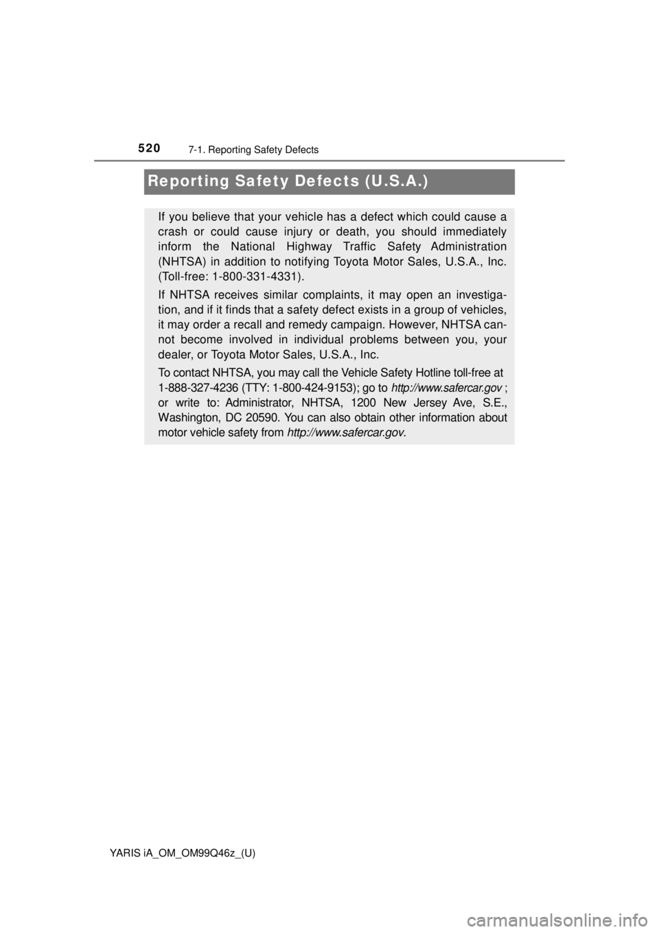 TOYOTA YARIS iA 2018 Owners Manual (in English) 520
YARIS iA_OM_OM99Q46z_(U)
7-1. Reporting Safety Defects
Reporting Safety Defects (U.S.A.)
If you believe that your vehicl e has a defect which could cause a
crash or could cause injury or death, yo TOYOTA YARIS iA 2018 Owners Manual (in English) 520
YARIS iA_OM_OM99Q46z_(U)
7-1. Reporting Safety Defects
Reporting Safety Defects (U.S.A.)
If you believe that your vehicl e has a defect which could cause a
crash or could cause injury or death, yo