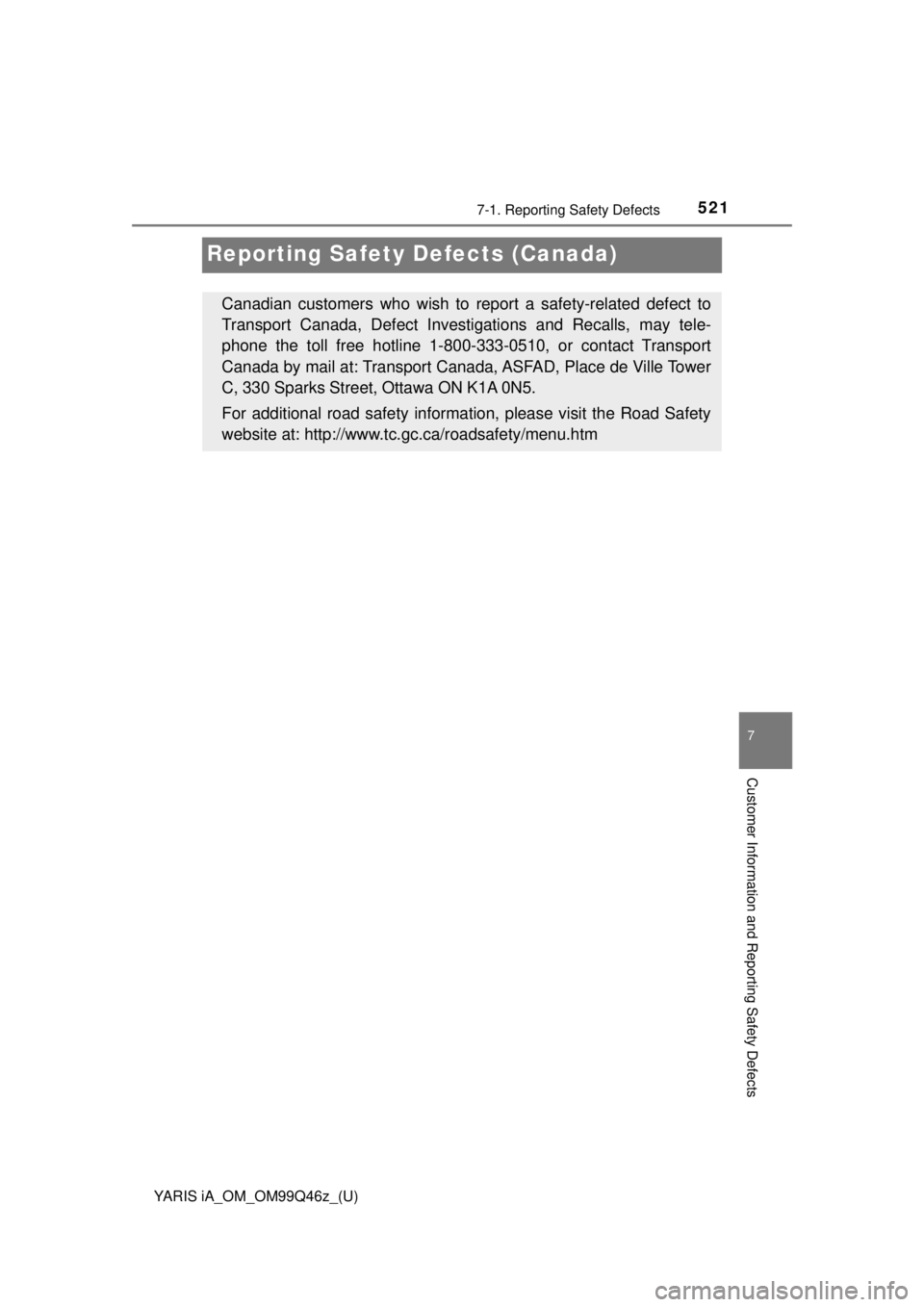 TOYOTA YARIS iA 2018 Owners Manual (in English) 521
YARIS iA_OM_OM99Q46z_(U)
7-1. Reporting Safety Defects
7
Customer Information and Reporting Safety Defects
Reporting Safety Defects (Canada)
Canadian customers who wish to report a safety-related TOYOTA YARIS iA 2018 Owners Manual (in English) 521
YARIS iA_OM_OM99Q46z_(U)
7-1. Reporting Safety Defects
7
Customer Information and Reporting Safety Defects
Reporting Safety Defects (Canada)
Canadian customers who wish to report a safety-related