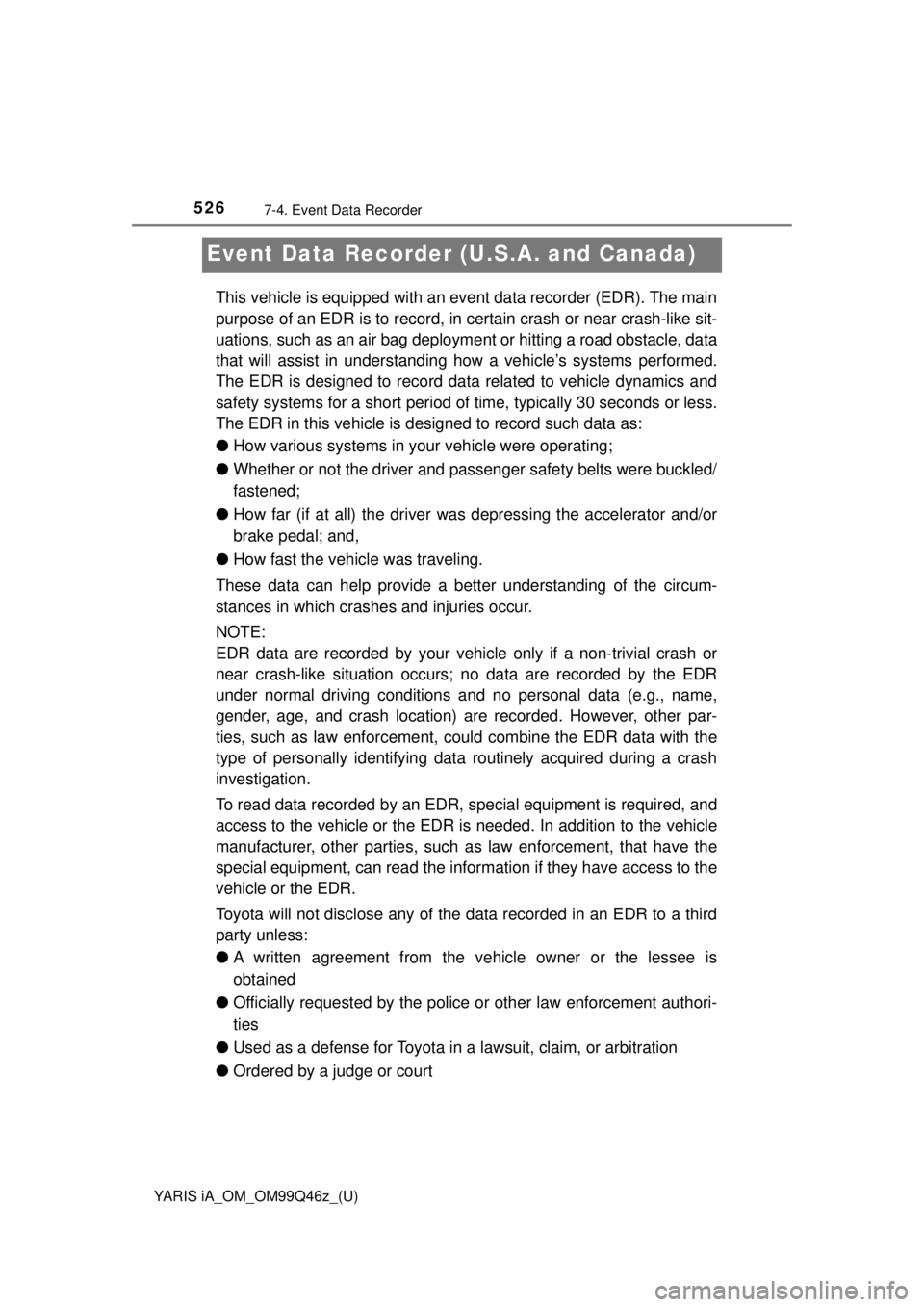 TOYOTA YARIS iA 2018 Owners Manual (in English) 526
YARIS iA_OM_OM99Q46z_(U)
7-4. Event Data Recorder
Event Data Recorder (U.S.A. and Canada)
This vehicle is equipped with an event data recorder (EDR). The main
purpose of an EDR is to record, in ce TOYOTA YARIS iA 2018 Owners Manual (in English) 526
YARIS iA_OM_OM99Q46z_(U)
7-4. Event Data Recorder
Event Data Recorder (U.S.A. and Canada)
This vehicle is equipped with an event data recorder (EDR). The main
purpose of an EDR is to record, in ce