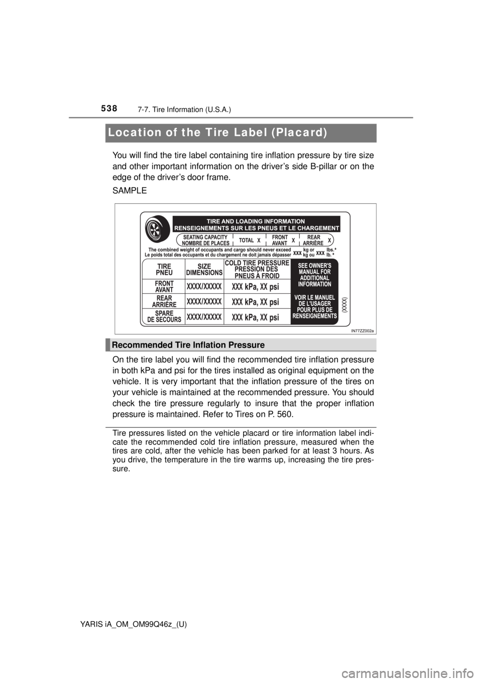 TOYOTA YARIS iA 2018 Owners Manual (in English) 538
YARIS iA_OM_OM99Q46z_(U)
7-7. Tire Information (U.S.A.)
Location of the Tire Label (Placard)
You will find the tire label containing tire inflation pressure by tire size
and other important inform TOYOTA YARIS iA 2018 Owners Manual (in English) 538
YARIS iA_OM_OM99Q46z_(U)
7-7. Tire Information (U.S.A.)
Location of the Tire Label (Placard)
You will find the tire label containing tire inflation pressure by tire size
and other important inform