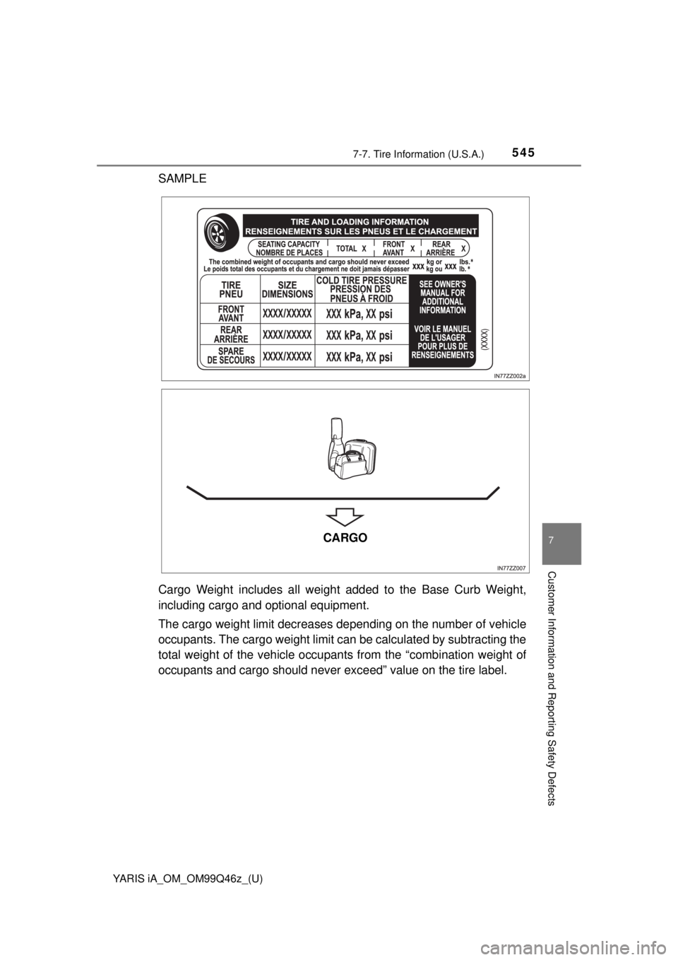 TOYOTA YARIS iA 2018  Owners Manual (in English) YARIS iA_OM_OM99Q46z_(U)
5457-7. Tire Information (U.S.A.)
7
Customer Information and Reporting Safety Defects
SAMPLE
Cargo Weight includes all weight added to the Base Curb Weight,
including cargo an