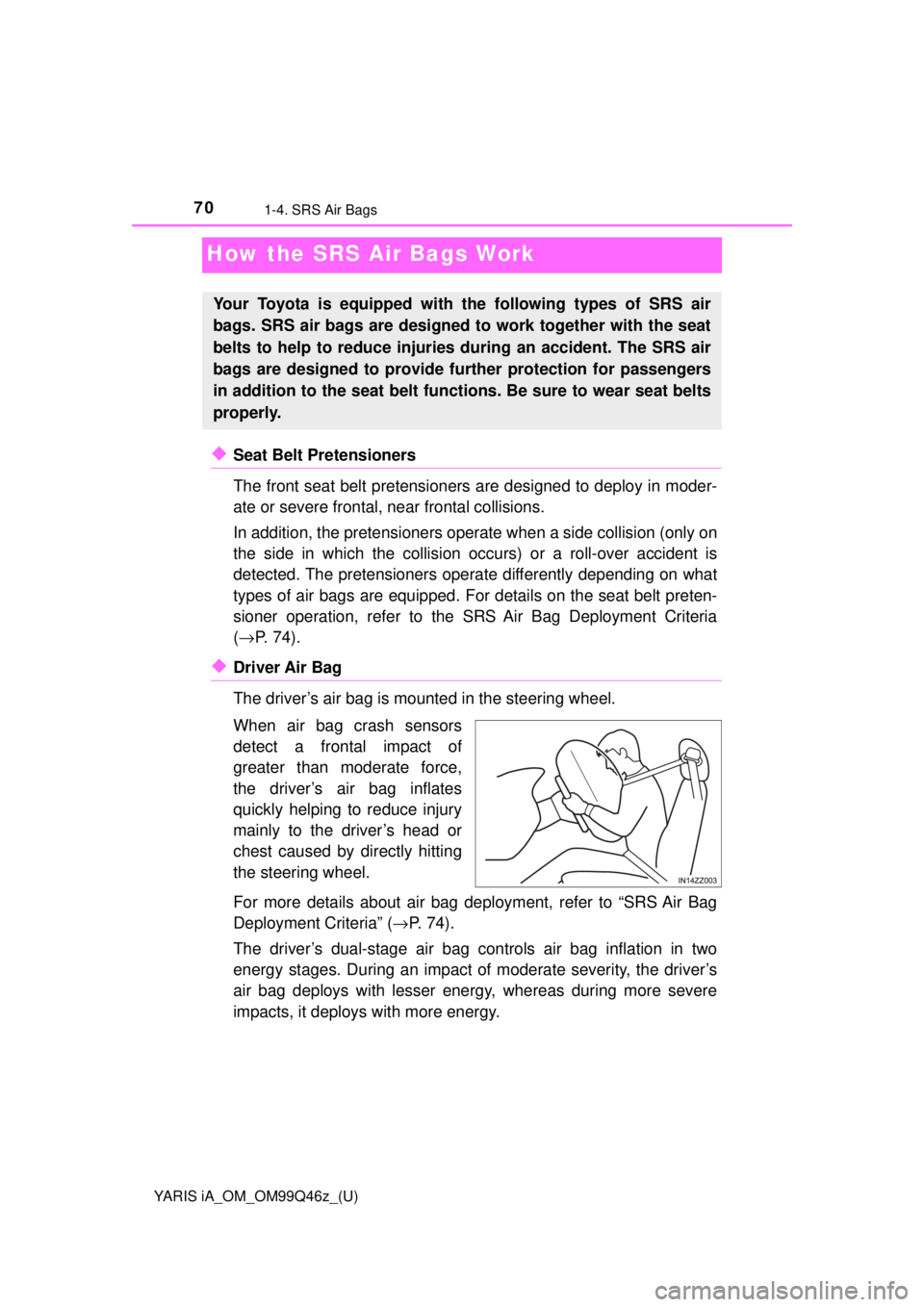 TOYOTA YARIS iA 2018 (in English) Repair Manual 70
YARIS iA_OM_OM99Q46z_(U)
1-4. SRS Air Bags
How the SRS Air Bags Work
◆Seat Belt Pretensioners
The front seat belt pretensioners are designed to deploy in moder-
ate or severe frontal, near fronta TOYOTA YARIS iA 2018 (in English) Repair Manual 70
YARIS iA_OM_OM99Q46z_(U)
1-4. SRS Air Bags
How the SRS Air Bags Work
◆Seat Belt Pretensioners
The front seat belt pretensioners are designed to deploy in moder-
ate or severe frontal, near fronta