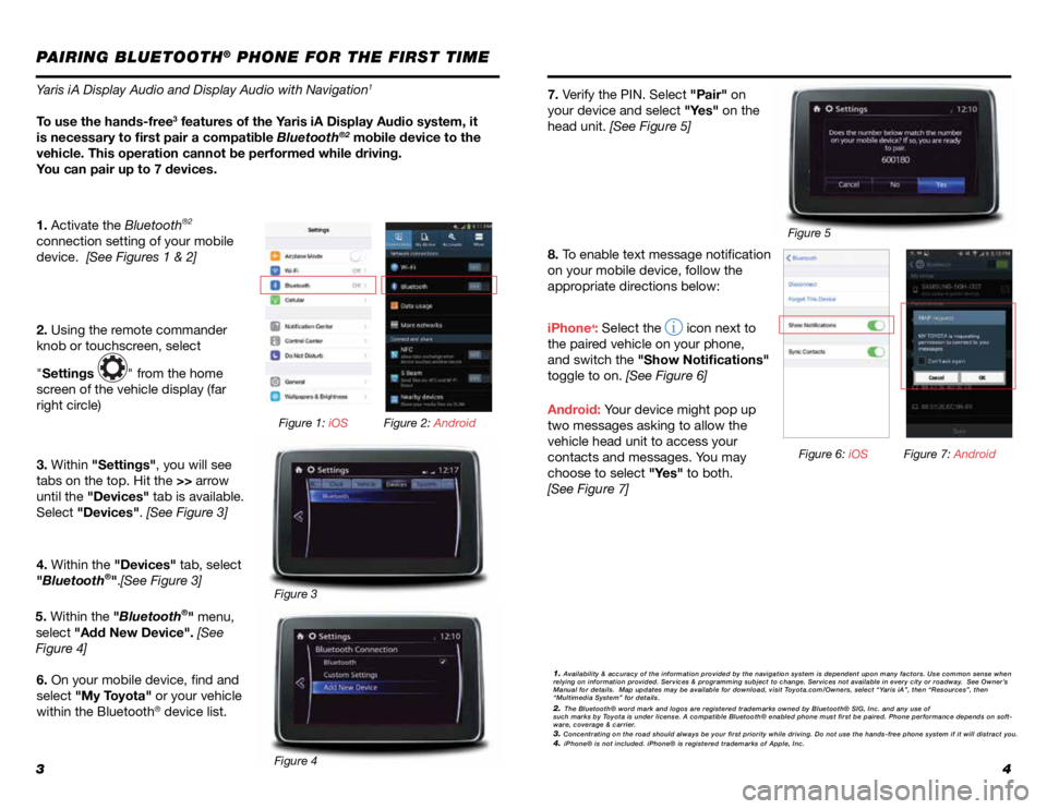 TOYOTA YARIS iA 2018 Accessories, Audio & Navigation (in English) 34
PAIRING BLUETOOTH® PHONE FOR THE FIRST TIME
Yaris iA Display Audio and Display Audio with Navigation1
To use the hands-free3 features of the Yaris iA Display Audio system, it
is necessary to firs TOYOTA YARIS iA 2018 Accessories, Audio & Navigation (in English) 34
PAIRING BLUETOOTH® PHONE FOR THE FIRST TIME
Yaris iA Display Audio and Display Audio with Navigation1
To use the hands-free3 features of the Yaris iA Display Audio system, it
is necessary to firs