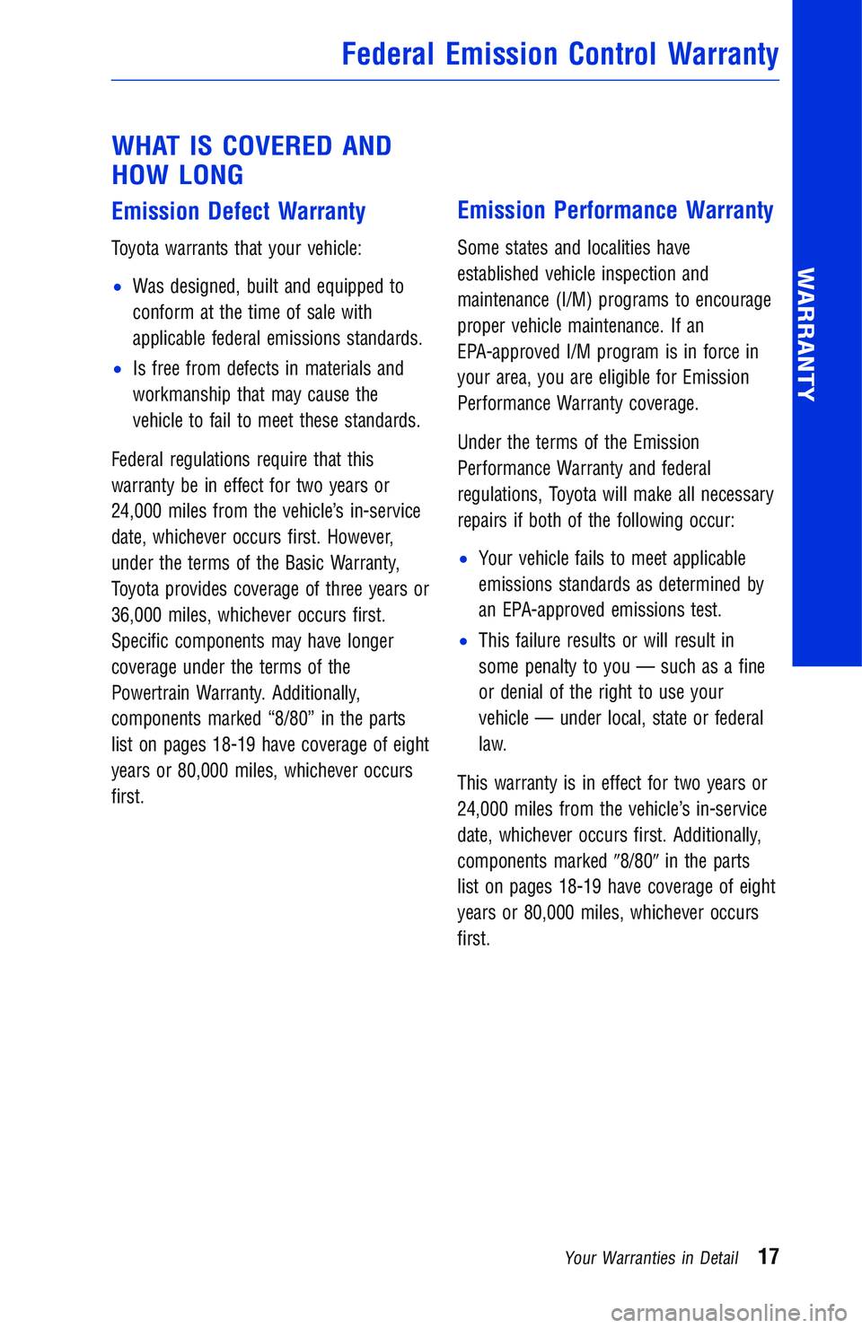 TOYOTA YARIS iA 2018 Warranties & Maintenance Guides (in English) WHAT IS COVERED AND
HOW LONG
Emission Defect Warranty
Toyota warrants that your vehicle:
•Was designed, built and equipped to
conform at the time of sale with
applicable federal emissions standards. TOYOTA YARIS iA 2018 Warranties & Maintenance Guides (in English) WHAT IS COVERED AND
HOW LONG
Emission Defect Warranty
Toyota warrants that your vehicle:
•Was designed, built and equipped to
conform at the time of sale with
applicable federal emissions standards.