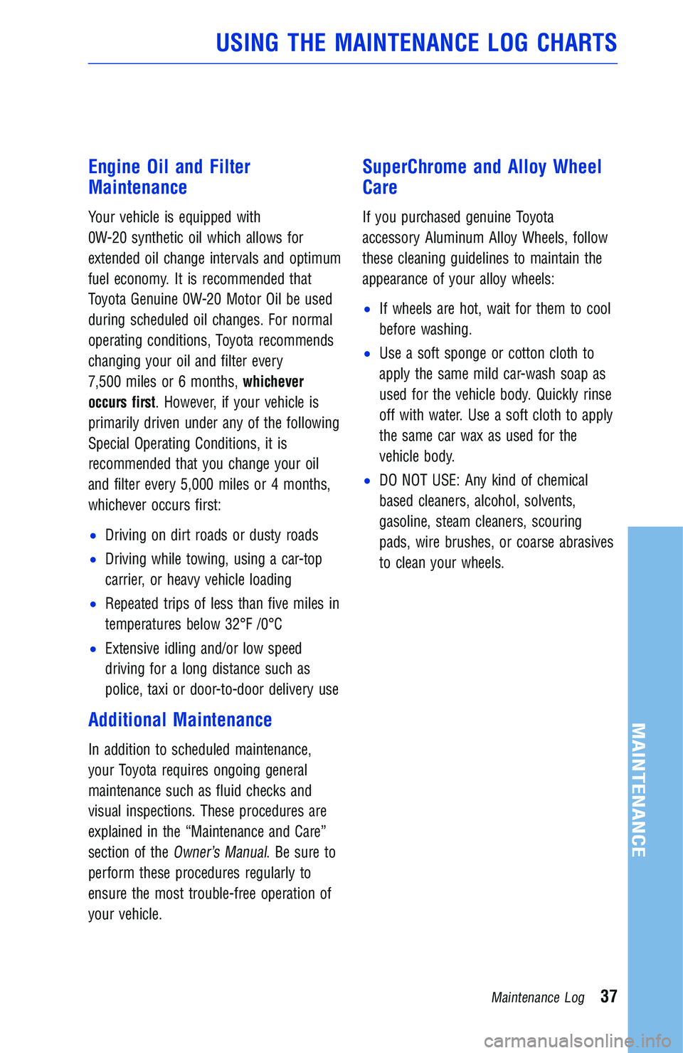 TOYOTA YARIS iA 2018 Warranties & Maintenance Guides (in English) Engine Oil and Filter
Maintenance
Your vehicle is equipped with
0W-20 synthetic oil which allows for
extended oil change intervals and optimum
fuel economy. It is recommended that
Toyota Genuine 0W-20 TOYOTA YARIS iA 2018 Warranties & Maintenance Guides (in English) Engine Oil and Filter
Maintenance
Your vehicle is equipped with
0W-20 synthetic oil which allows for
extended oil change intervals and optimum
fuel economy. It is recommended that
Toyota Genuine 0W-20