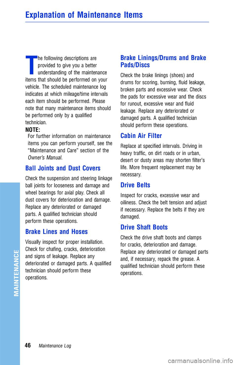 TOYOTA YARIS iA 2018 Warranties & Maintenance Guides (in English) T
he following descriptions are
provided to give you a better
understanding of the maintenance
items that should be performed on your
vehicle. The scheduled maintenance log
indicates at which mileage/ TOYOTA YARIS iA 2018 Warranties & Maintenance Guides (in English) T
he following descriptions are
provided to give you a better
understanding of the maintenance
items that should be performed on your
vehicle. The scheduled maintenance log
indicates at which mileage/