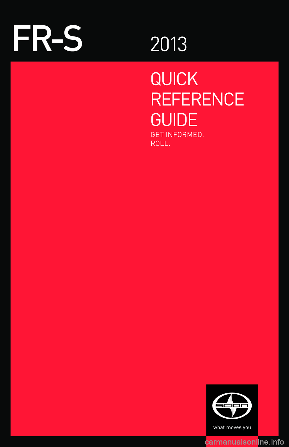 TOYOTA FR-S 2013 Owners Manual (in English) Quick
RefeRence
G ui De
FR-S2 013
Get info Rme D.
R oll.
126339.indd 14/6/12 6:47 PM TOYOTA FR-S 2013 Owners Manual (in English) Quick
RefeRence
G ui De
FR-S2 013
Get info Rme D.
R oll.
126339.indd 14/6/12 6:47 PM