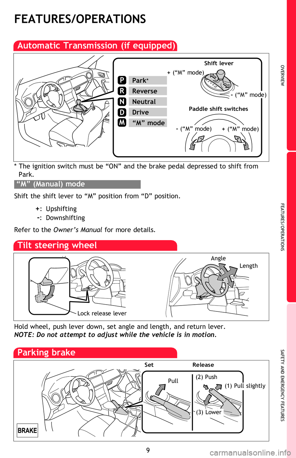 TOYOTA FR-S 2013   (in English) User Guide OVERVIEW
FEATURES/OPERATIONS
SAFETY AND EMERGENCY FEATURES
9
FEATURES/OPERATIONS
Automatic Transmission (if equipped)
P
R
N
D
M
Park*
Reverse
Neutral
Drive
“M” mode
Tilt steering wheel
Hold wheel,