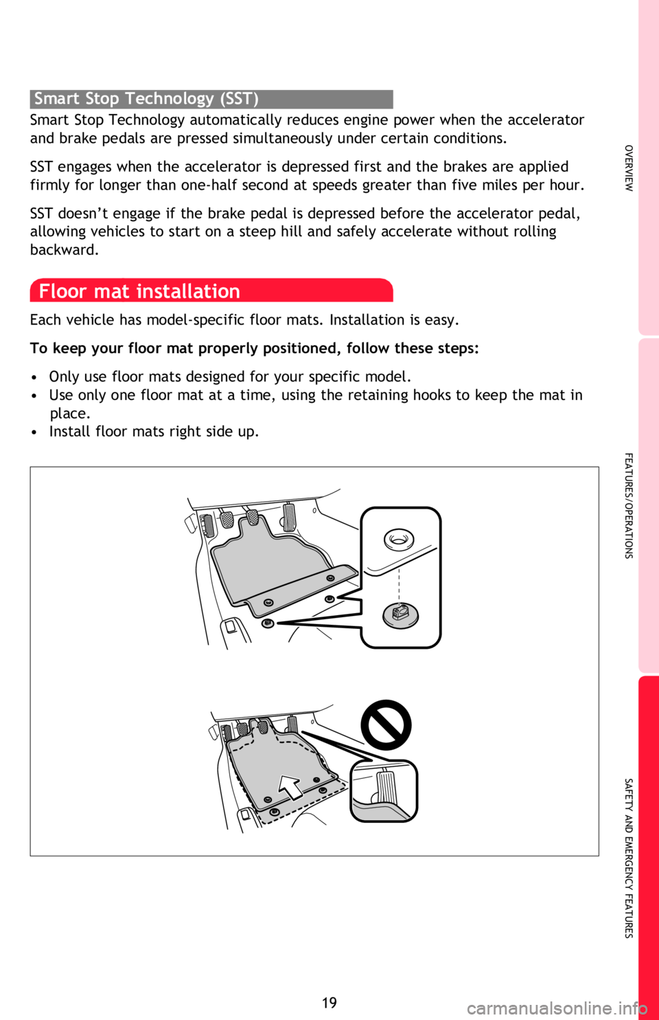 TOYOTA FR-S 2013   (in English) Owners Manual OVERVIEW
FEATURES/OPERATIONS
SAFETY AND EMERGENCY FEATURES
19
VSC helps prevent loss of traction during cornering by reducing engine power and 
applying brake force to selected wheels. 
Toyota’s VSC