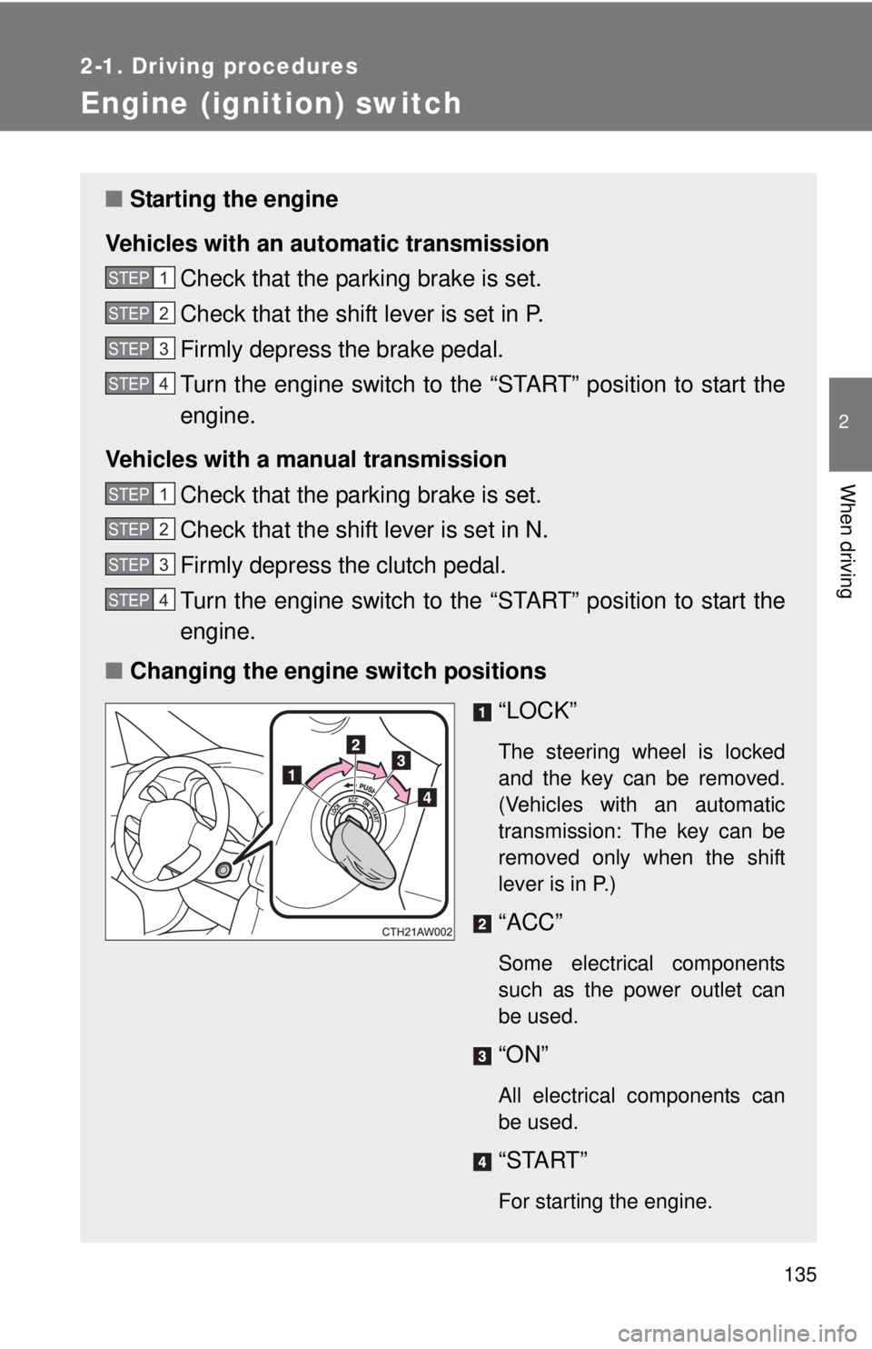 TOYOTA FR-S 2013 Owners Manual (in English) 135
2-1. Driving procedures
2
When driving
Engine (ignition) switch
■Starting the engine
Vehicles with an au tomatic transmission
Check that the parking brake is set.
Check that the shift lever is s TOYOTA FR-S 2013 Owners Manual (in English) 135
2-1. Driving procedures
2
When driving
Engine (ignition) switch
■Starting the engine
Vehicles with an au tomatic transmission
Check that the parking brake is set.
Check that the shift lever is s