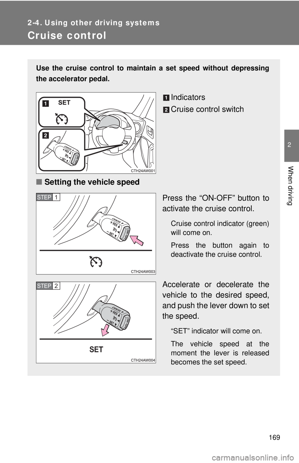TOYOTA FR-S 2013  Owners Manual (in English) 169
2
When driving
2-4. Using other driving systems
Cruise control
Use the cruise control to maintain a set speed without depressing
the accelerator pedal. 
Indicators
Cruise control switch
■ Settin