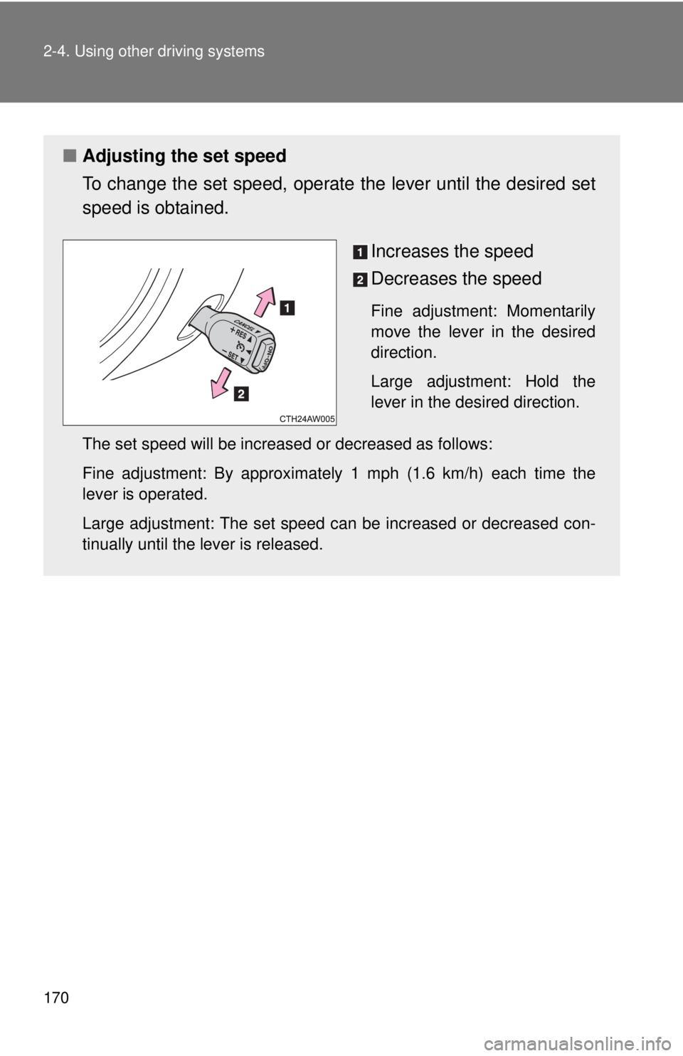 TOYOTA FR-S 2013  Owners Manual (in English) 170 2-4. Using other driving systems
■Adjusting the set speed
To change the set speed, operate  the lever until the desired set
speed is obtained.
Increases the speed
Decreases the speed
Fine adjust