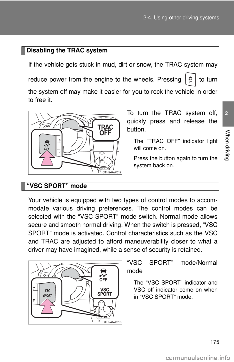 TOYOTA FR-S 2013 Owners Manual (in English) 175
2-4. Using other
driving systems
2
When driving
Disabling the TRAC system
If the vehicle gets stuck in mud, dirt or snow, the TRAC system may
reduce power from the engine to the wheels. Pressing TOYOTA FR-S 2013 Owners Manual (in English) 175
2-4. Using other
driving systems
2
When driving
Disabling the TRAC system
If the vehicle gets stuck in mud, dirt or snow, the TRAC system may
reduce power from the engine to the wheels. Pressing