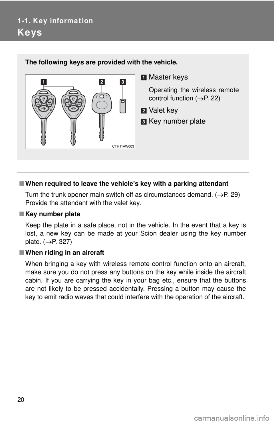 TOYOTA FR-S 2013 (in English) User Guide 20
1-1. Key information
Keys
■When required to leave the vehic le’s key with a parking attendant
Turn the trunk opener main switch off as circumstances demand. ( P. 29)
Provide the attendant wi TOYOTA FR-S 2013 (in English) User Guide 20
1-1. Key information
Keys
■When required to leave the vehic le’s key with a parking attendant
Turn the trunk opener main switch off as circumstances demand. ( P. 29)
Provide the attendant wi