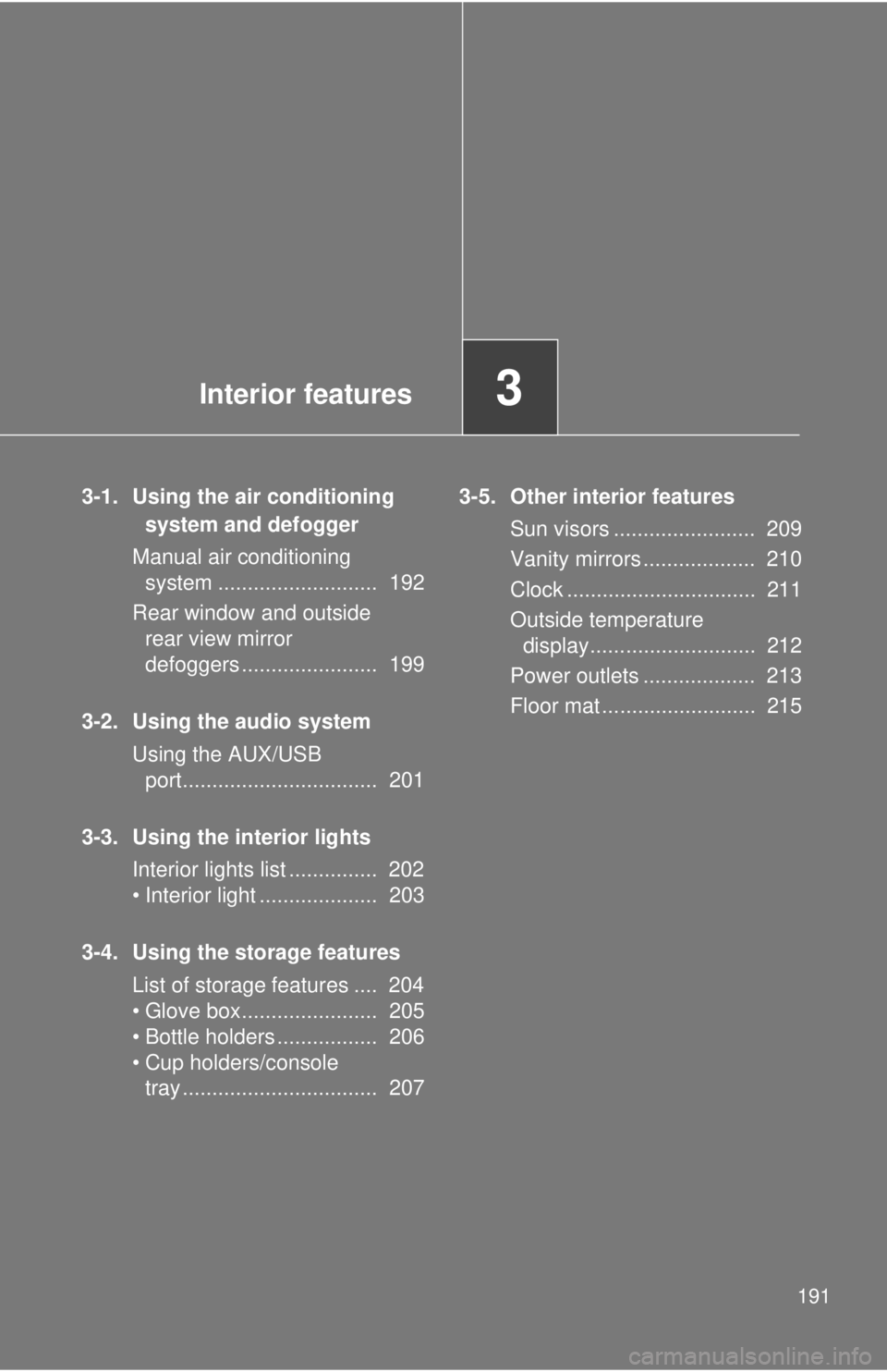 TOYOTA FR-S 2013  Owners Manual (in English) Interior features3
191
3-1. Using the air conditioning system and defogger
Manual air conditioning  system ...........................  192
Rear window and outside  rear view mirror 
defoggers .......