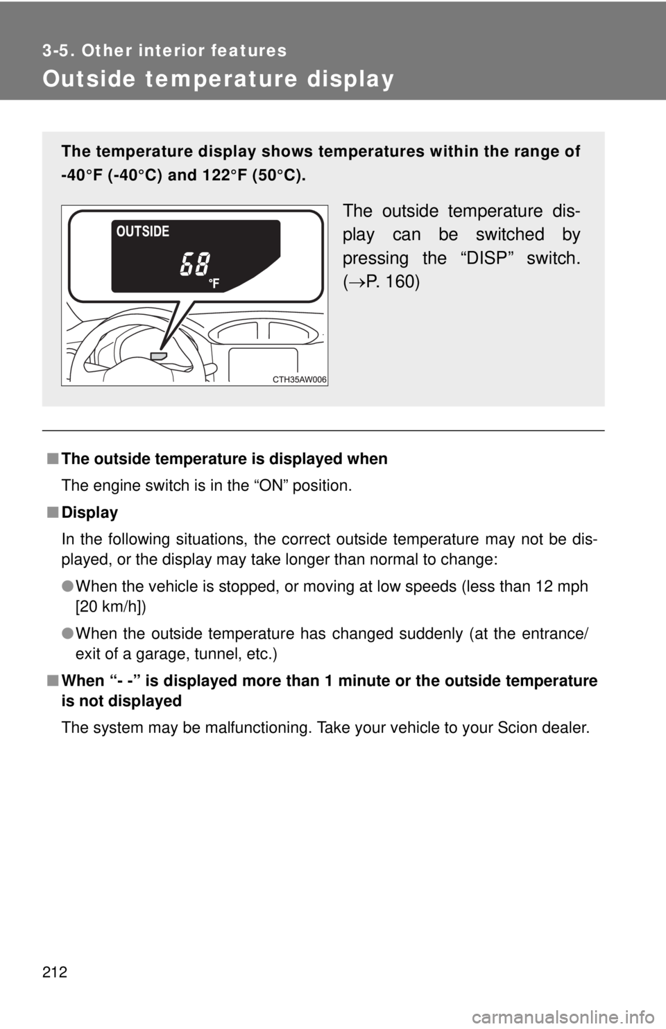 TOYOTA FR-S 2013  Owners Manual (in English) 212
3-5. Other interior features
Outside temperature display
■The outside temperatur e is displayed when
The engine switch is in the “ON” position.
■ Display
In the following situations, the c
