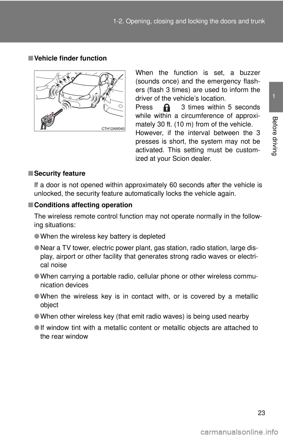 TOYOTA FR-S 2013 Owners Manual (in English) 23
1-2. Opening, closing and locking the doors and trunk
1
Before driving
■
Vehicle finder function
■ Security feature
If a door is not opened within approximately 60 seconds after the vehicle is
TOYOTA FR-S 2013 Owners Manual (in English) 23
1-2. Opening, closing and locking the doors and trunk
1
Before driving
■
Vehicle finder function
■ Security feature
If a door is not opened within approximately 60 seconds after the vehicle is