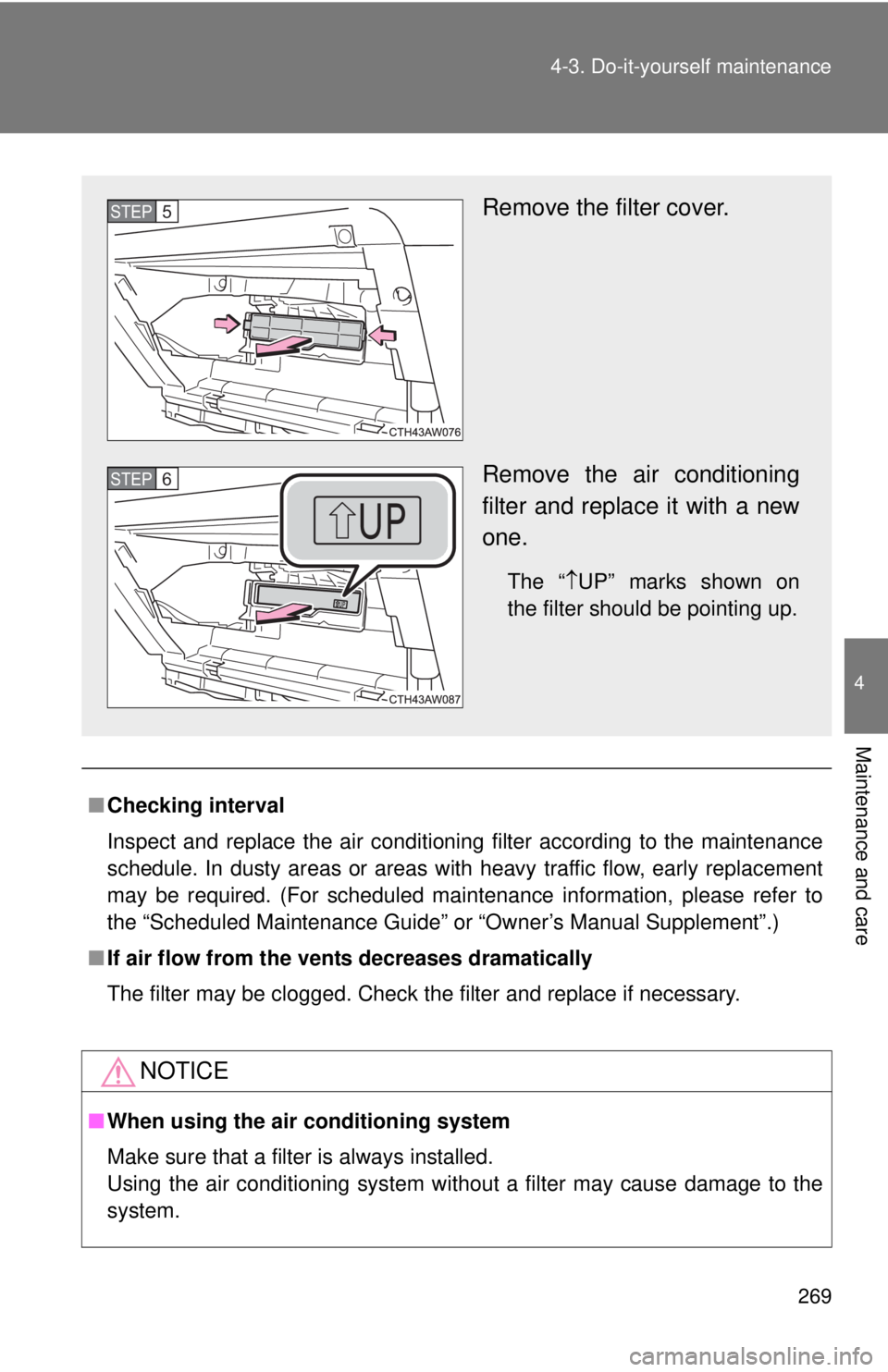 TOYOTA FR-S 2013 Owners Manual (in English) 269
4-3. Do-it-yourself maintenance
4
Maintenance and care
■
Checking interval
Inspect and replace the air conditioning filter according to the maintenance
schedule. In dusty areas or areas with hea TOYOTA FR-S 2013 Owners Manual (in English) 269
4-3. Do-it-yourself maintenance
4
Maintenance and care
■
Checking interval
Inspect and replace the air conditioning filter according to the maintenance
schedule. In dusty areas or areas with hea