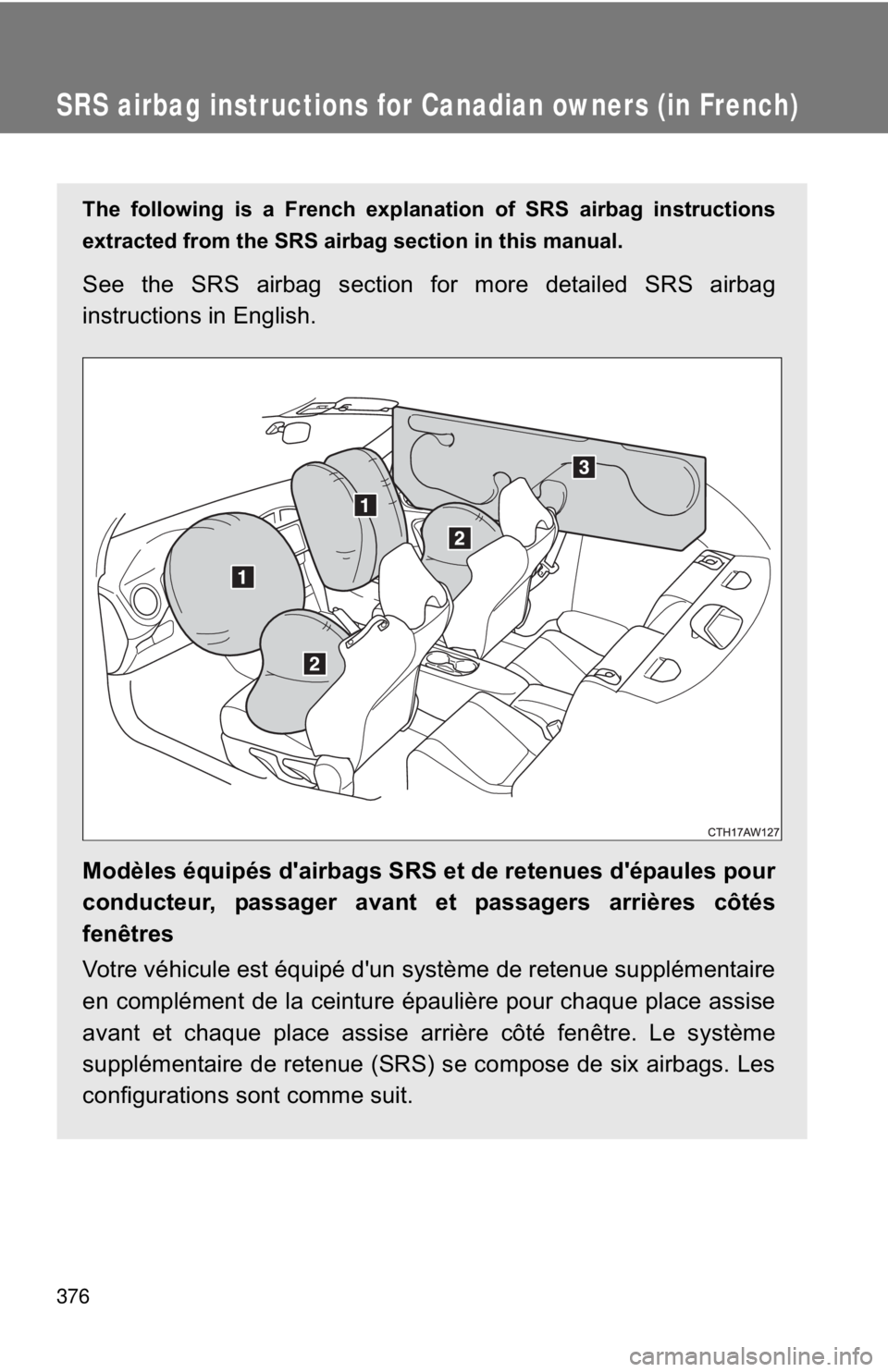 TOYOTA FR-S 2013 Owners Manual (in English) 376
SRS airbag instructions for Canadian owners (in French)
The following is a French explanation of SRS airbag instructions
extracted from the SRS airbag section in this manual.
See the SRS airbag se TOYOTA FR-S 2013 Owners Manual (in English) 376
SRS airbag instructions for Canadian owners (in French)
The following is a French explanation of SRS airbag instructions
extracted from the SRS airbag section in this manual.
See the SRS airbag se