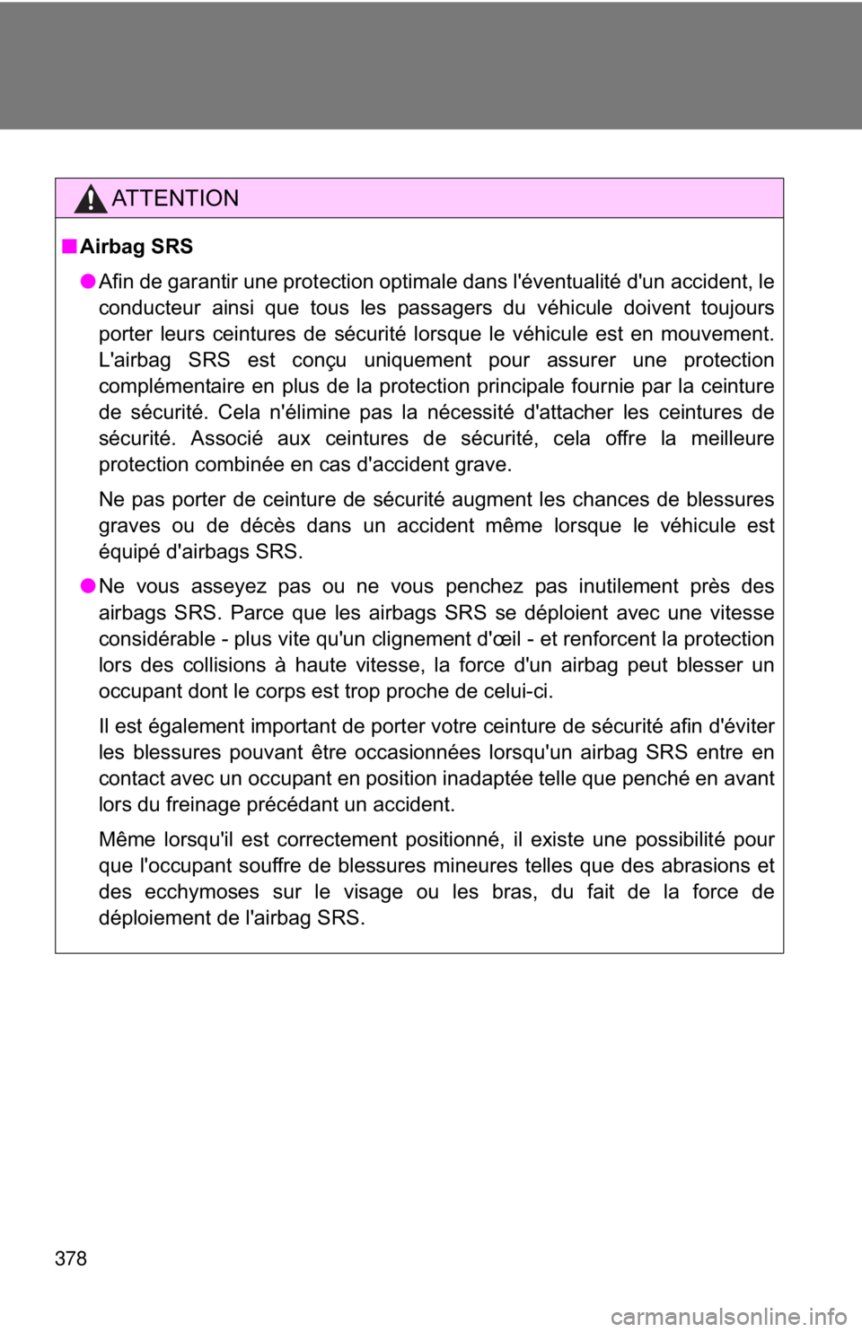 TOYOTA FR-S 2013 Owners Manual (in English) 378
AT T E N T I O N
■Airbag SRS
●Afin de garantir une protection optimale dans l'éventualité d'un accident, le
conducteur ainsi que tous les passagers du véhicule doivent toujours
port TOYOTA FR-S 2013 Owners Manual (in English) 378
AT T E N T I O N
■Airbag SRS
●Afin de garantir une protection optimale dans l'éventualité d'un accident, le
conducteur ainsi que tous les passagers du véhicule doivent toujours
port
