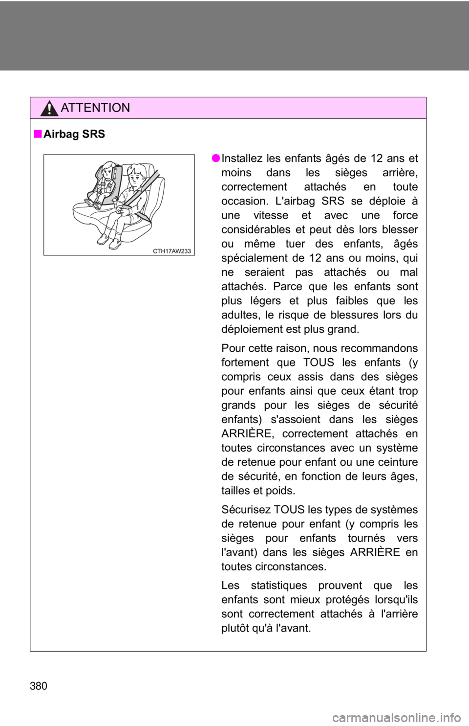 TOYOTA FR-S 2013 Owners Manual (in English) 380
AT T E N T I O N
■Airbag SRS
●Installez les enfants âgés de 12 ans et
moins dans les sièges arrière,
correctement attachés en toute
occasion. L'airbag SRS se déploie à
une vitesse e TOYOTA FR-S 2013 Owners Manual (in English) 380
AT T E N T I O N
■Airbag SRS
●Installez les enfants âgés de 12 ans et
moins dans les sièges arrière,
correctement attachés en toute
occasion. L'airbag SRS se déploie à
une vitesse e