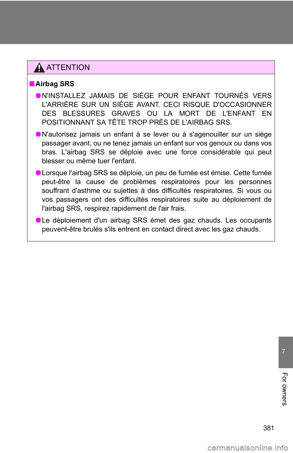 TOYOTA FR-S 2013 Owners Manual (in English) 381
7
For owners
AT T E N T I O N
■Airbag SRS
● N'INSTALLEZ JAMAIS DE SIÈGE POUR ENFANT TOURNÉS VERS
L'ARRIÈRE SUR UN SIÈGE AVANT. CECI RISQUE D'OCCASIONNER
DES BLESSURES GRAVES OU TOYOTA FR-S 2013 Owners Manual (in English) 381
7
For owners
AT T E N T I O N
■Airbag SRS
● N'INSTALLEZ JAMAIS DE SIÈGE POUR ENFANT TOURNÉS VERS
L'ARRIÈRE SUR UN SIÈGE AVANT. CECI RISQUE D'OCCASIONNER
DES BLESSURES GRAVES OU