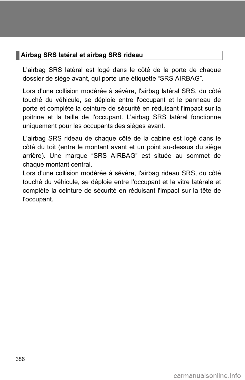 TOYOTA FR-S 2013 Owners Manual (in English) 386
Airbag SRS latéral et airbag SRS rideauL'airbag SRS latéral est logé dans le côté de la porte de chaque
dossier de siège avant, qui porte une étiquette “SRS AIRBAG”.
Lors d'une TOYOTA FR-S 2013 Owners Manual (in English) 386
Airbag SRS latéral et airbag SRS rideauL'airbag SRS latéral est logé dans le côté de la porte de chaque
dossier de siège avant, qui porte une étiquette “SRS AIRBAG”.
Lors d'une