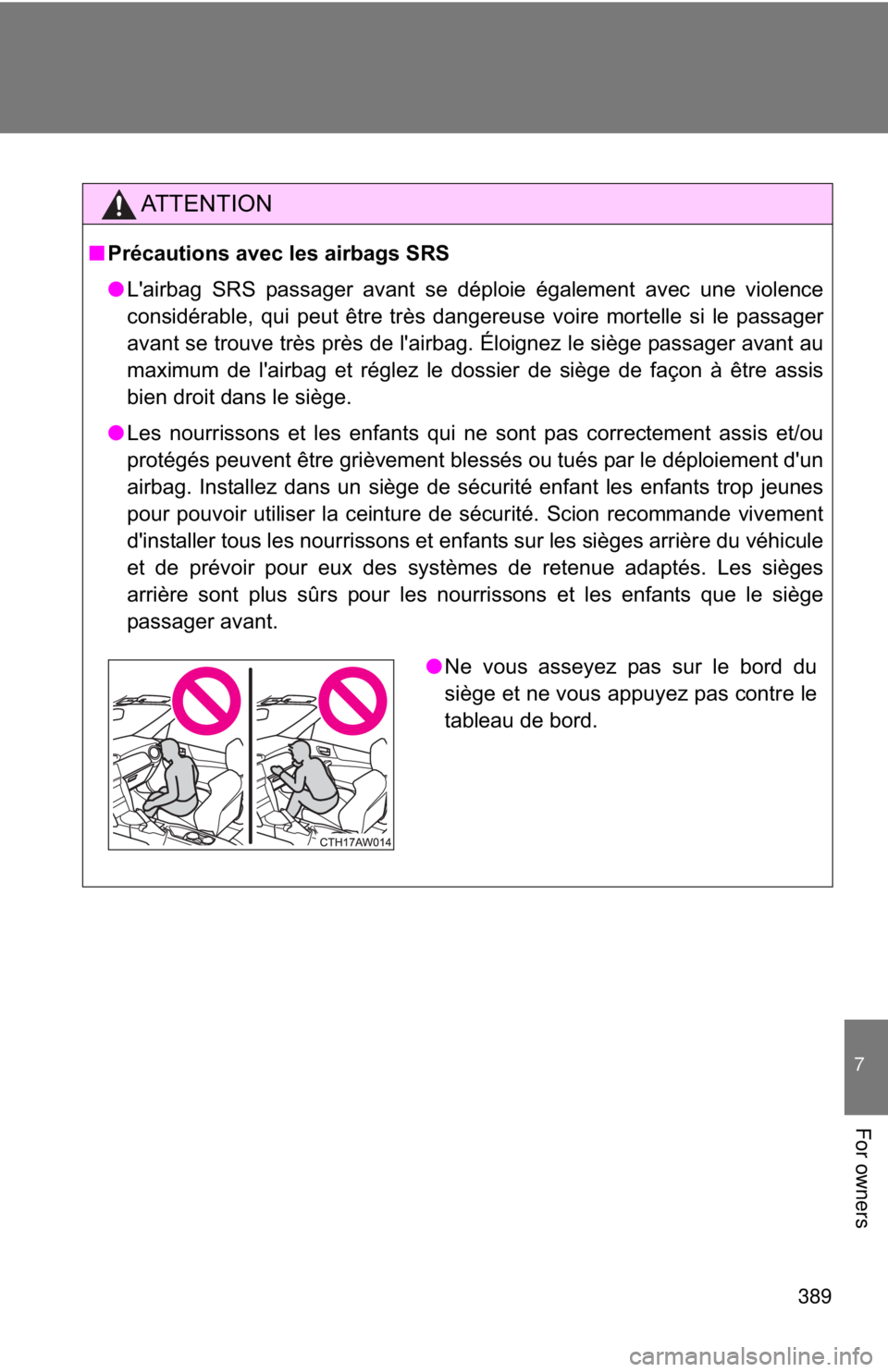 TOYOTA FR-S 2013 Owners Manual (in English) 389
7
For owners
AT T E N T I O N
■Précautions avec les airbags SRS
● L'airbag SRS passager avant se déploie également avec une violence
considérable, qui peut être très dangereuse voire TOYOTA FR-S 2013 Owners Manual (in English) 389
7
For owners
AT T E N T I O N
■Précautions avec les airbags SRS
● L'airbag SRS passager avant se déploie également avec une violence
considérable, qui peut être très dangereuse voire