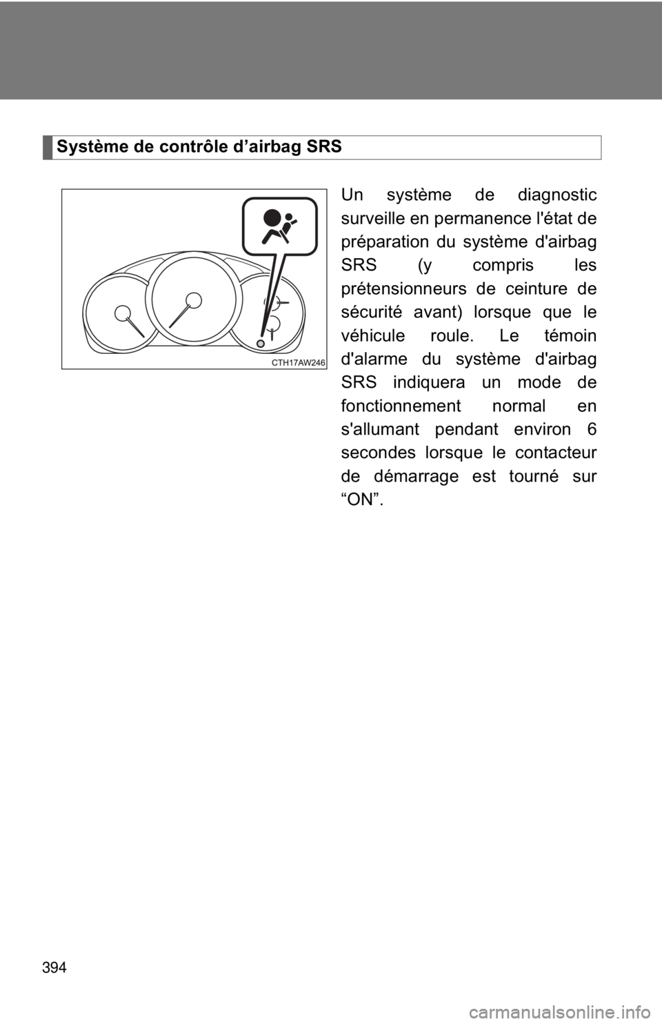 TOYOTA FR-S 2013  Owners Manual (in English) 394
Système de contrôle d’airbag SRSUn système de diagnostic
surveille en permanence l'état de
préparation du système d'airbag
SRS (y compris les
prétensionneurs de ceinture de
sécur