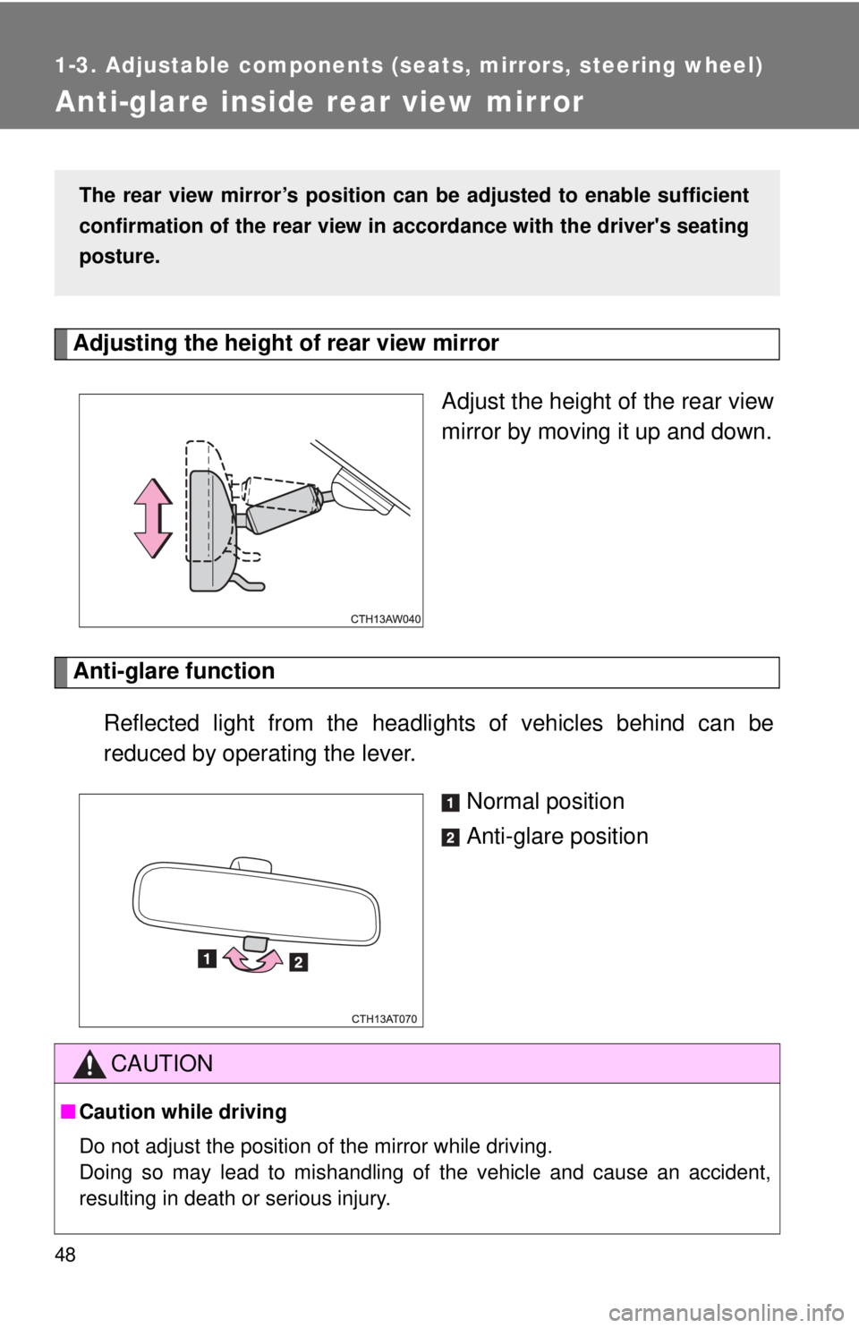 TOYOTA FR-S 2013  Owners Manual (in English) 48
1-3. Adjustable components (seats, mirrors, steering wheel)
Anti-glare inside rear view mirror
Adjusting the height of rear view mirror Adjust the height of the rear view
mirror by moving it up and