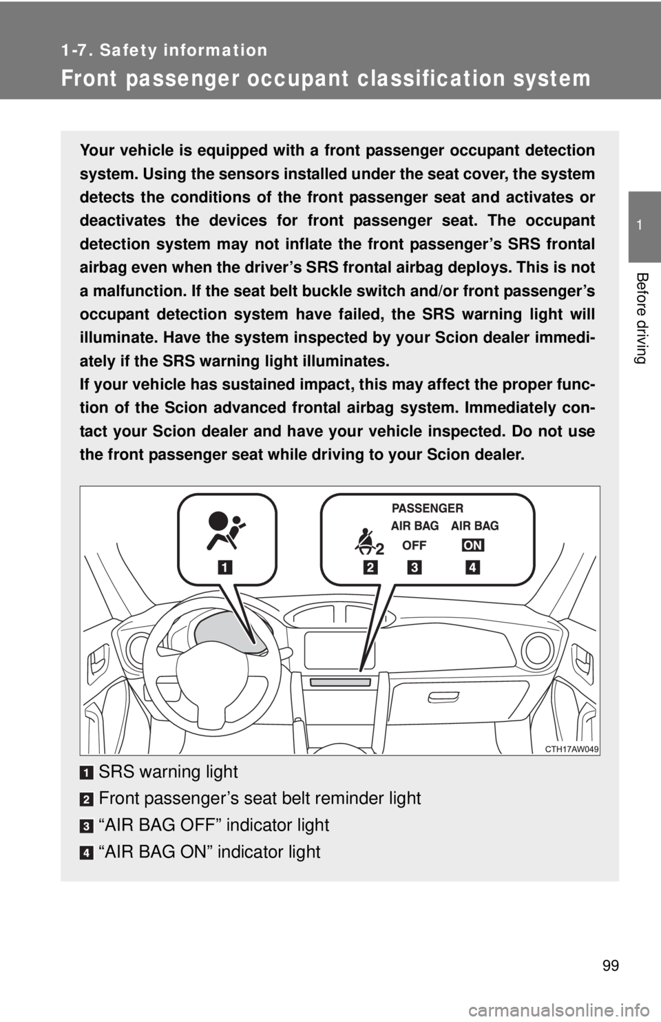 TOYOTA FR-S 2013 Owners Manual (in English) 99
1
1-7. Safety information
Before driving
Front passenger occupant classification system
Your vehicle is equipped with a front passenger occupant detection
system. Using the sensors installe d under TOYOTA FR-S 2013 Owners Manual (in English) 99
1
1-7. Safety information
Before driving
Front passenger occupant classification system
Your vehicle is equipped with a front passenger occupant detection
system. Using the sensors installe d under