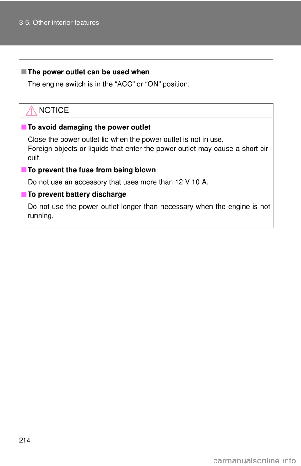 TOYOTA FR-S 2013  Owners Manual (in English) 214 3-5. Other interior features
■The power outlet can be used when
The engine switch is in the “ACC” or “ON” position.
NOTICE
■To avoid damaging the power outlet
Close the power outlet li