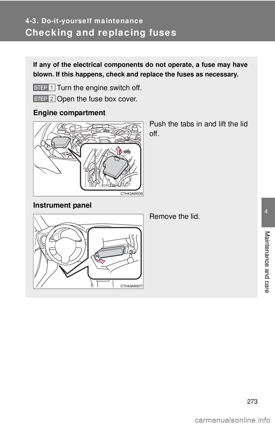 TOYOTA FR-S 2013 Owners Manual (in English) 273
4-3. Do-it-yourself maintenance
4
Maintenance and care
Checking and replacing fuses
If any of the electrical components do not operate, a fuse may have
blown. If this happens, check and replace th TOYOTA FR-S 2013 Owners Manual (in English) 273
4-3. Do-it-yourself maintenance
4
Maintenance and care
Checking and replacing fuses
If any of the electrical components do not operate, a fuse may have
blown. If this happens, check and replace th