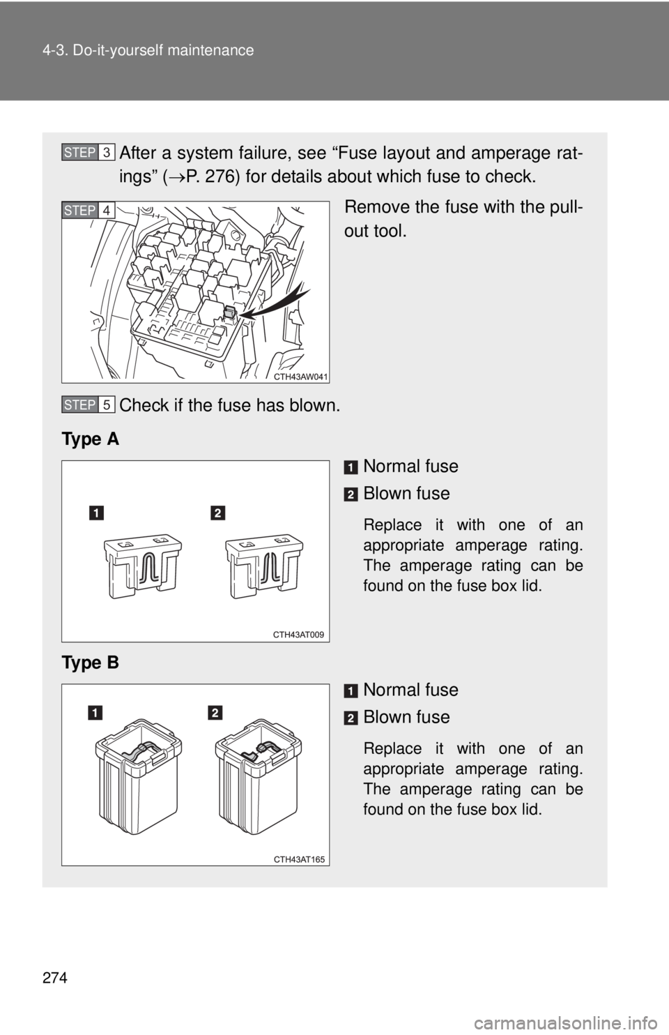 TOYOTA FR-S 2013  Owners Manual (in English) 274 4-3. Do-it-yourself maintenance
After a system failure, see “Fuse layout and amperage rat-
ings” (P. 276) for details about which fuse to check.
Remove the fuse with the pull-
out tool.
Che