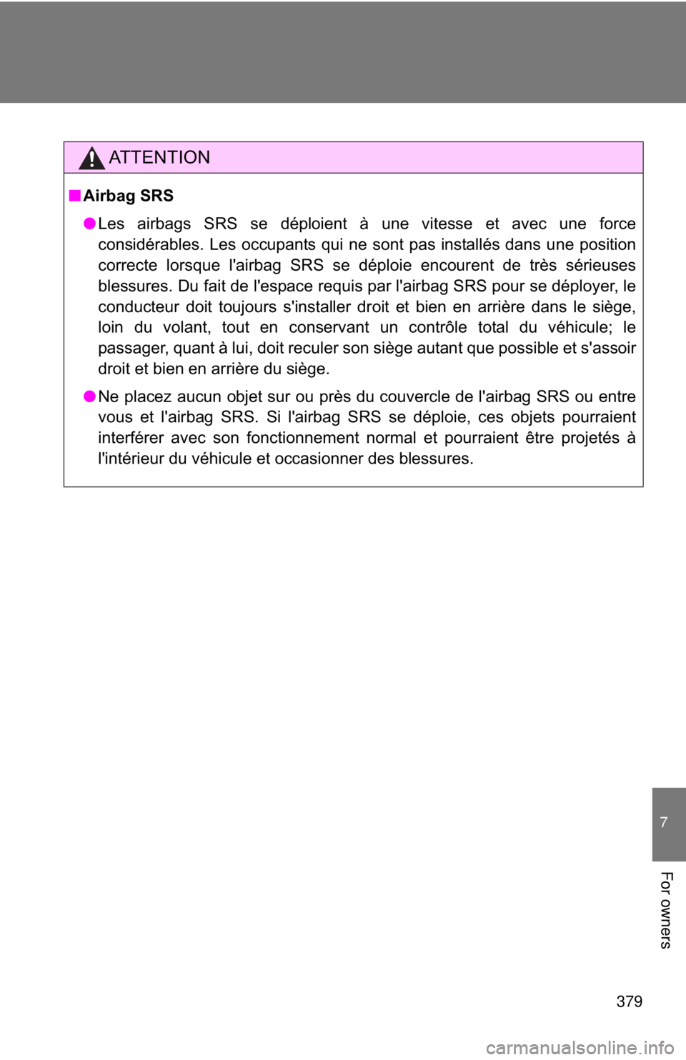 TOYOTA FR-S 2013  Owners Manual (in English) 379
7
For owners
AT T E N T I O N
■Airbag SRS
● Les airbags SRS se déploient à une vitesse et avec une force
considérables. Les occupants qui ne sont pas installés dans une position
correcte l