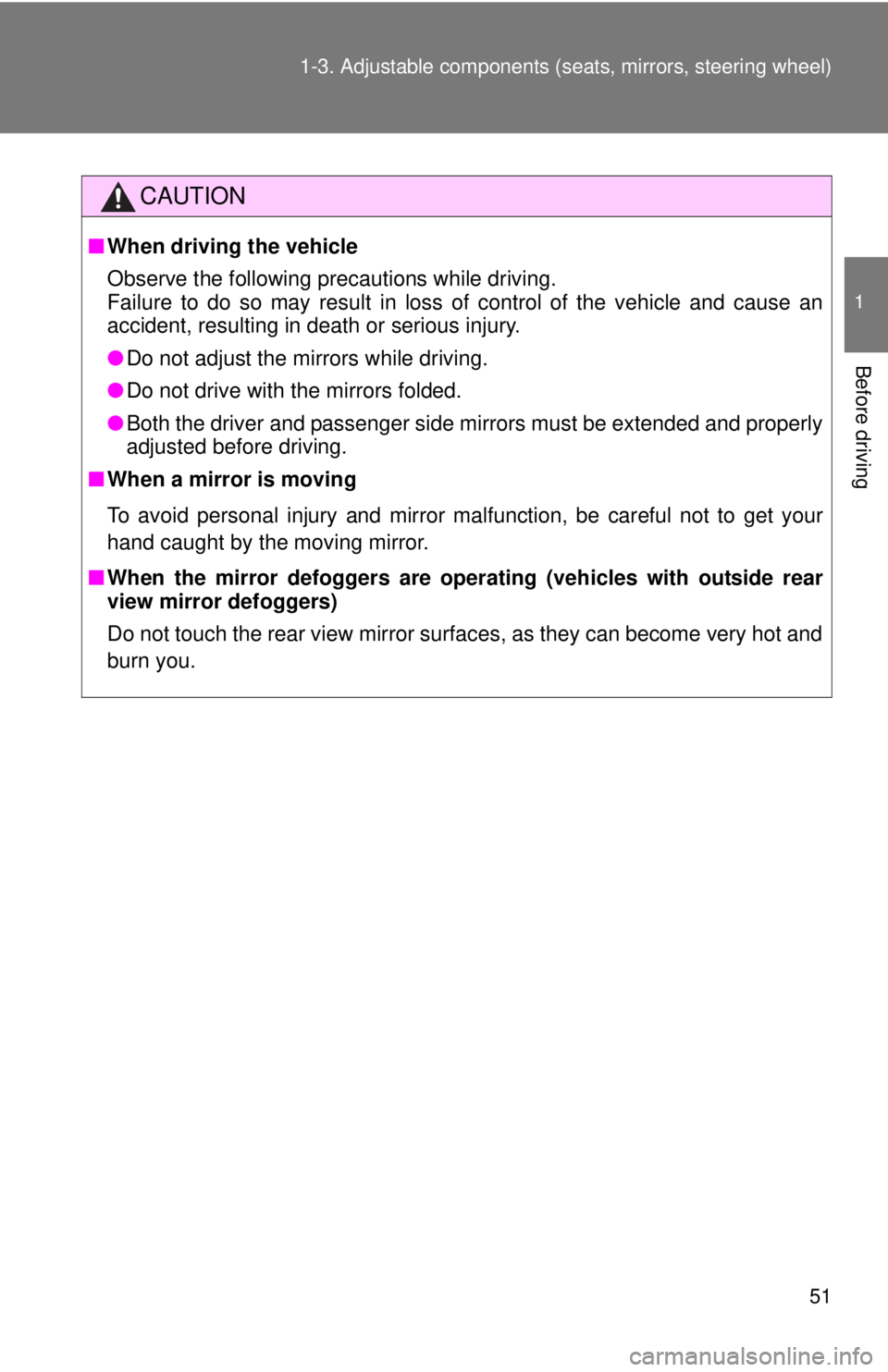 TOYOTA FR-S 2013   (in English) Workshop Manual 51
1-3. Adjustable components (s
eats, mirrors, steering wheel)
1
Before driving
CAUTION
■When driving the vehicle
Observe the following precautions while driving. 
Failure to do so may result in lo