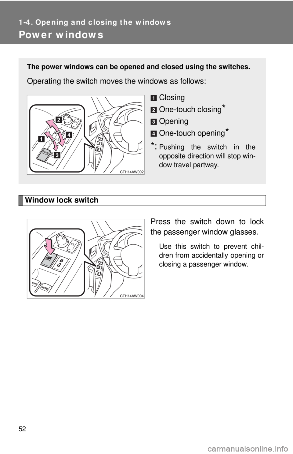 TOYOTA FR-S 2013   (in English) Workshop Manual 52
1-4. Opening and closing the windows
Power windows
Window lock switchPress the switch down to lock
the passenger window glasses.
Use this switch to prevent chil-
dren from accidentally opening or
c