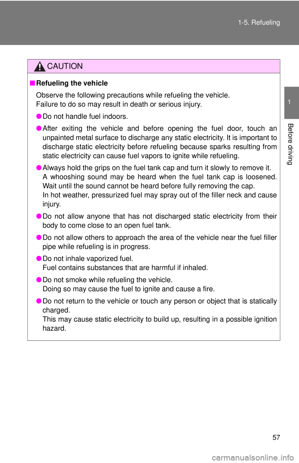 TOYOTA FR-S 2013   (in English) Workshop Manual 57
1-5. Refueling
1
Before driving
CAUTION
■
Refueling the vehicle
Observe the following precautions while refueling the vehicle. 
Failure to do so may result in death or serious injury.
●Do not h