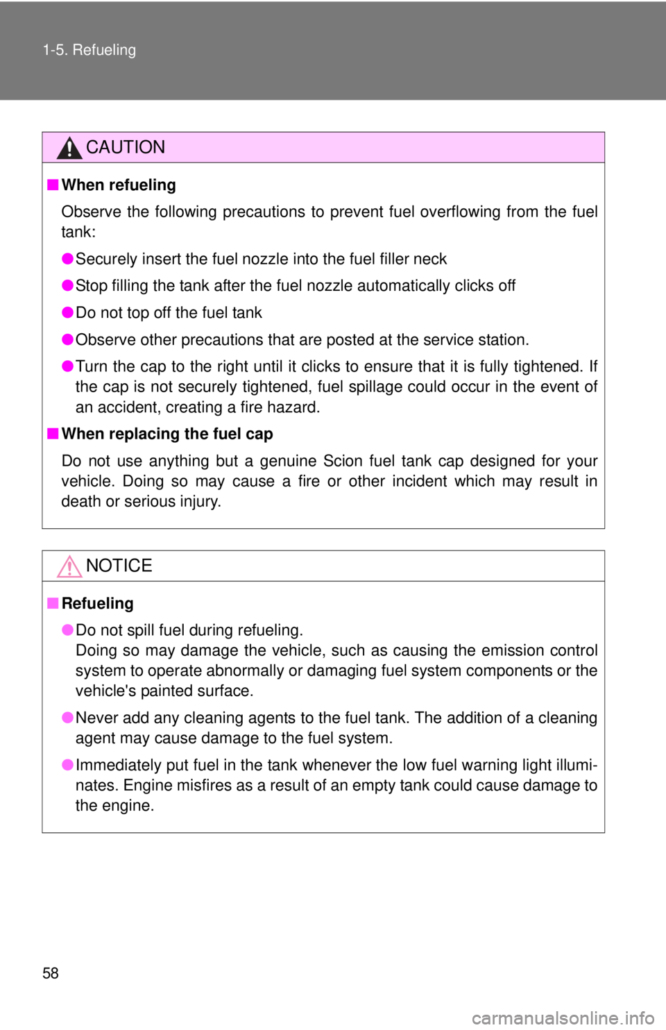 TOYOTA FR-S 2013   (in English) Workshop Manual 58 1-5. Refueling
CAUTION
■When refueling
Observe the following precautions to prevent fuel overflowing from the fuel
tank:
●Securely insert the fuel nozzle into the fuel filler neck
● Stop fill