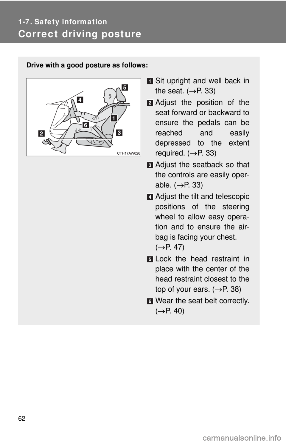 TOYOTA FR-S 2013   (in English) Repair Manual 62
1-7. Safety information
Correct driving posture
Drive with a good posture as follows:
Sit upright and well back in
the seat. (P.  3 3 )
Adjust the position of the
seat forward or backward to
ens