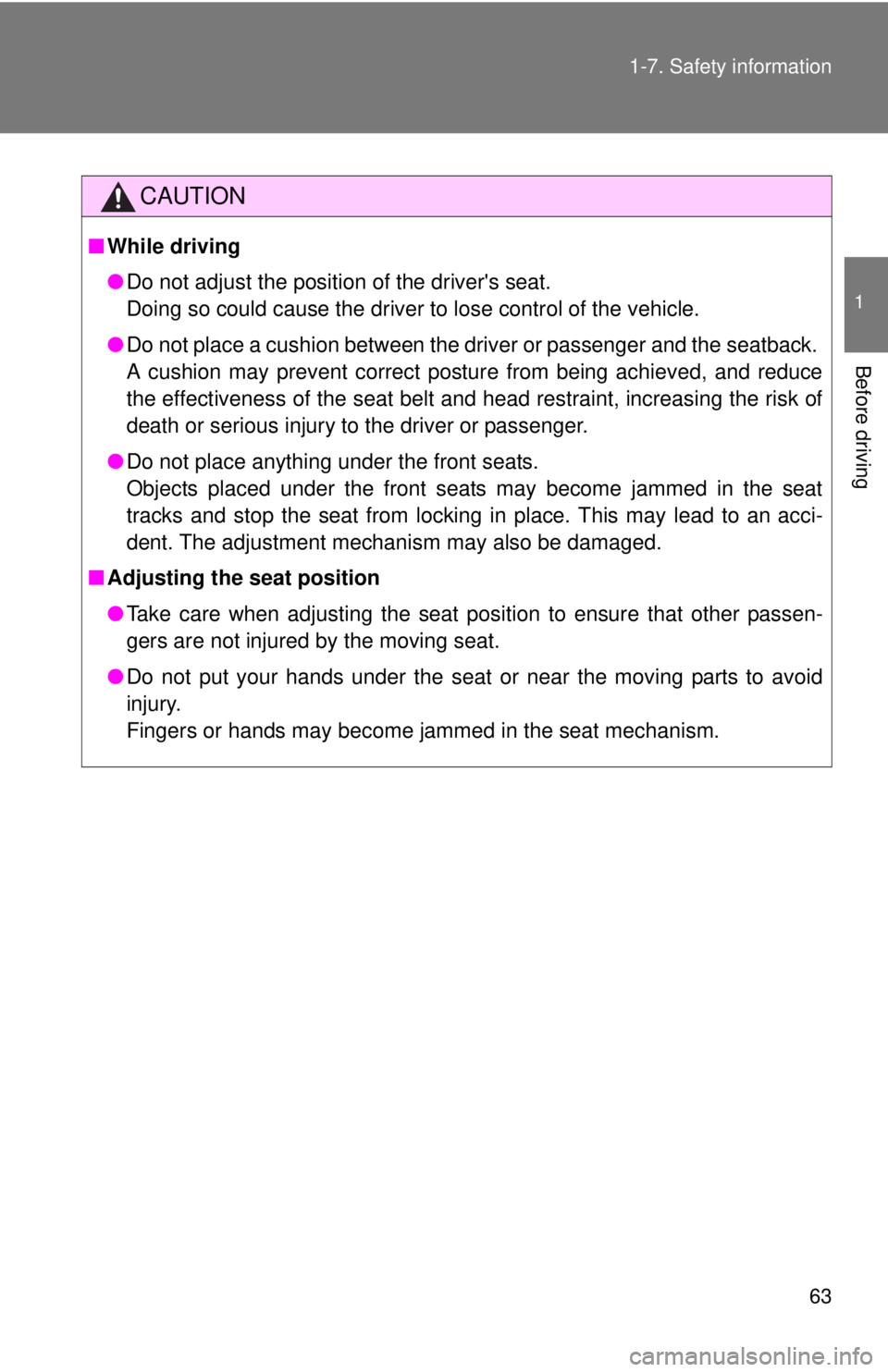 TOYOTA FR-S 2013   (in English) Repair Manual 63
1-7. Safety information
1
Before driving
CAUTION
■
While driving
●Do not adjust the position of the drivers seat. 
Doing so could cause the driver to lose control of the vehicle.
● Do not pl
