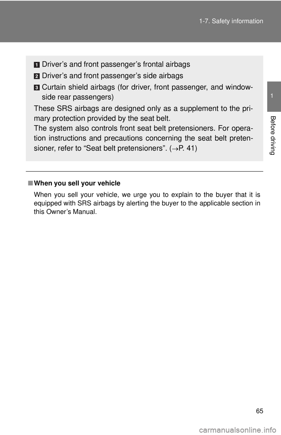 TOYOTA FR-S 2013   (in English) Repair Manual 65
1-7. Safety information
1
Before driving
■
When you sell your vehicle
When you sell your vehicle, we urge you to explain to the buyer that it is
equipped with SRS airbags by alerting the buyer to