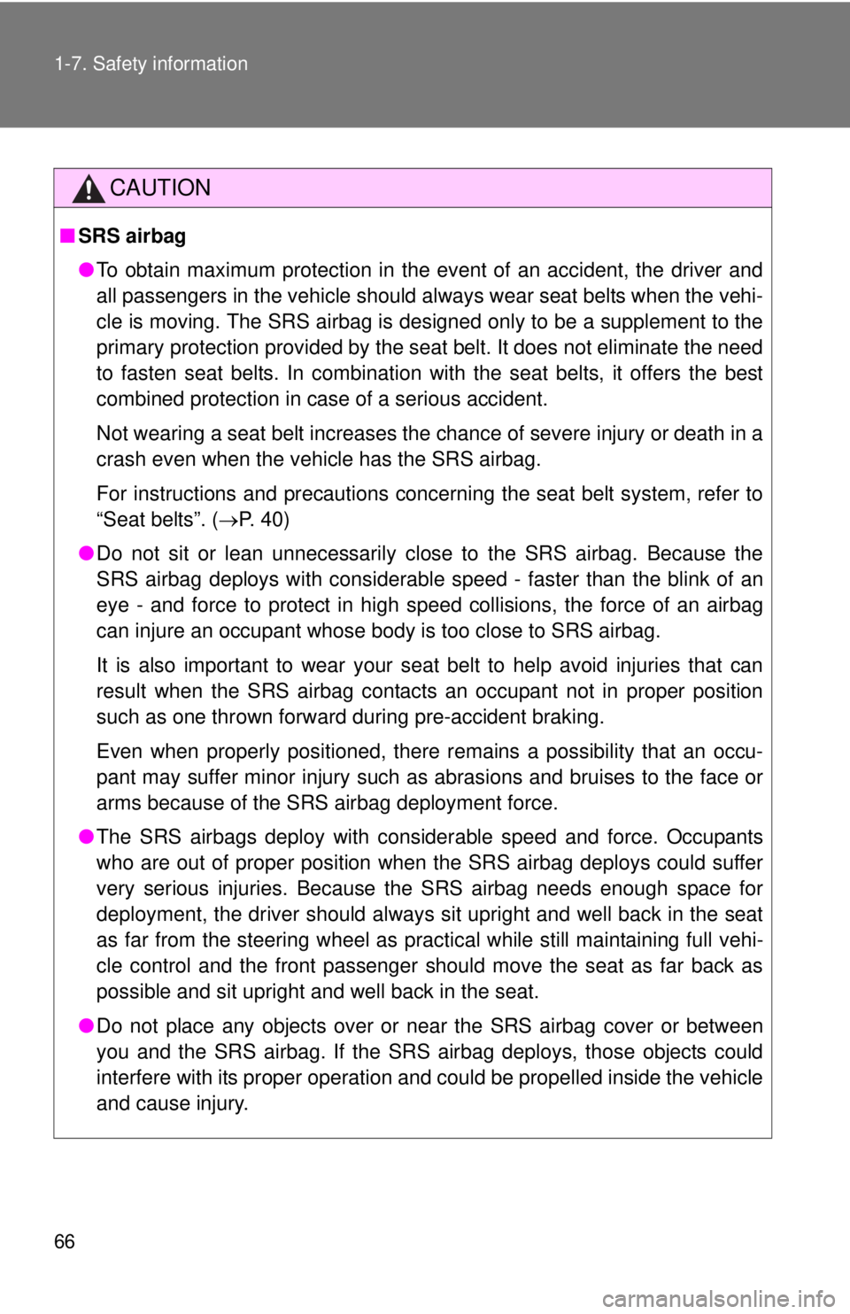 TOYOTA FR-S 2013   (in English) Repair Manual 66 1-7. Safety information
CAUTION
■SRS airbag
●To obtain maximum protection in the event of an accident, the driver and
all passengers in the vehicle should always wear seat belts when the vehi-
