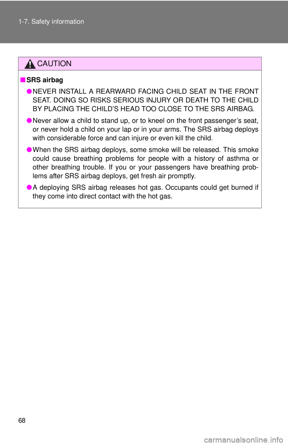 TOYOTA FR-S 2013   (in English) Repair Manual 68 1-7. Safety information
CAUTION
■SRS airbag
●NEVER INSTALL A REARWARD FACING CHILD SEAT IN THE FRONT
SEAT. DOING SO RISKS SERIOUS INJURY OR DEATH TO THE CHILD
BY PLACING THE CHILD’S HEAD TOO 