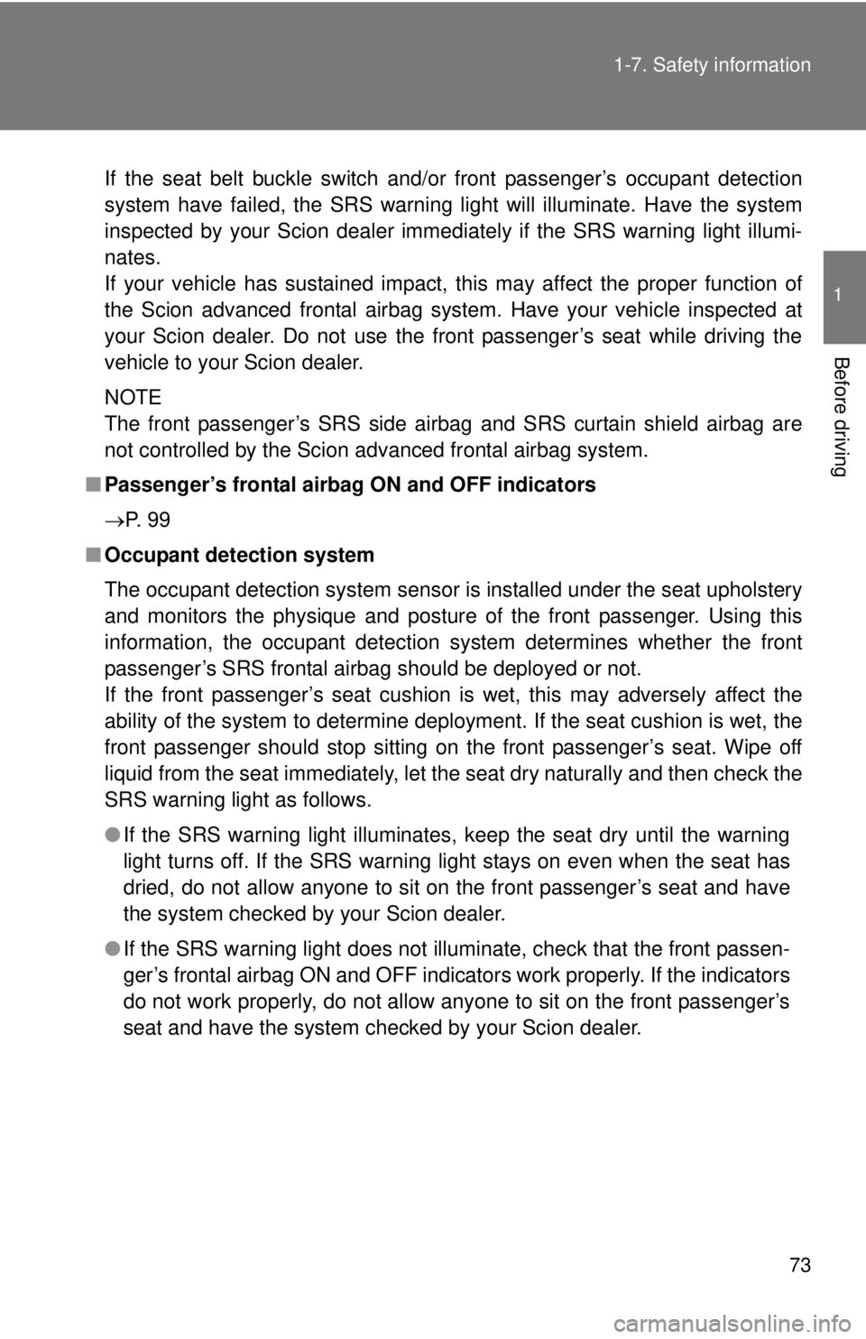 TOYOTA FR-S 2013 (in English) Manual PDF 73
1-7. Safety information
1
Before driving
If the seat belt buckle switch and/or front passenger’s occupant detection
system have failed, the SRS warning light will illuminate. Have the system
insp TOYOTA FR-S 2013 (in English) Manual PDF 73
1-7. Safety information
1
Before driving
If the seat belt buckle switch and/or front passenger’s occupant detection
system have failed, the SRS warning light will illuminate. Have the system
insp