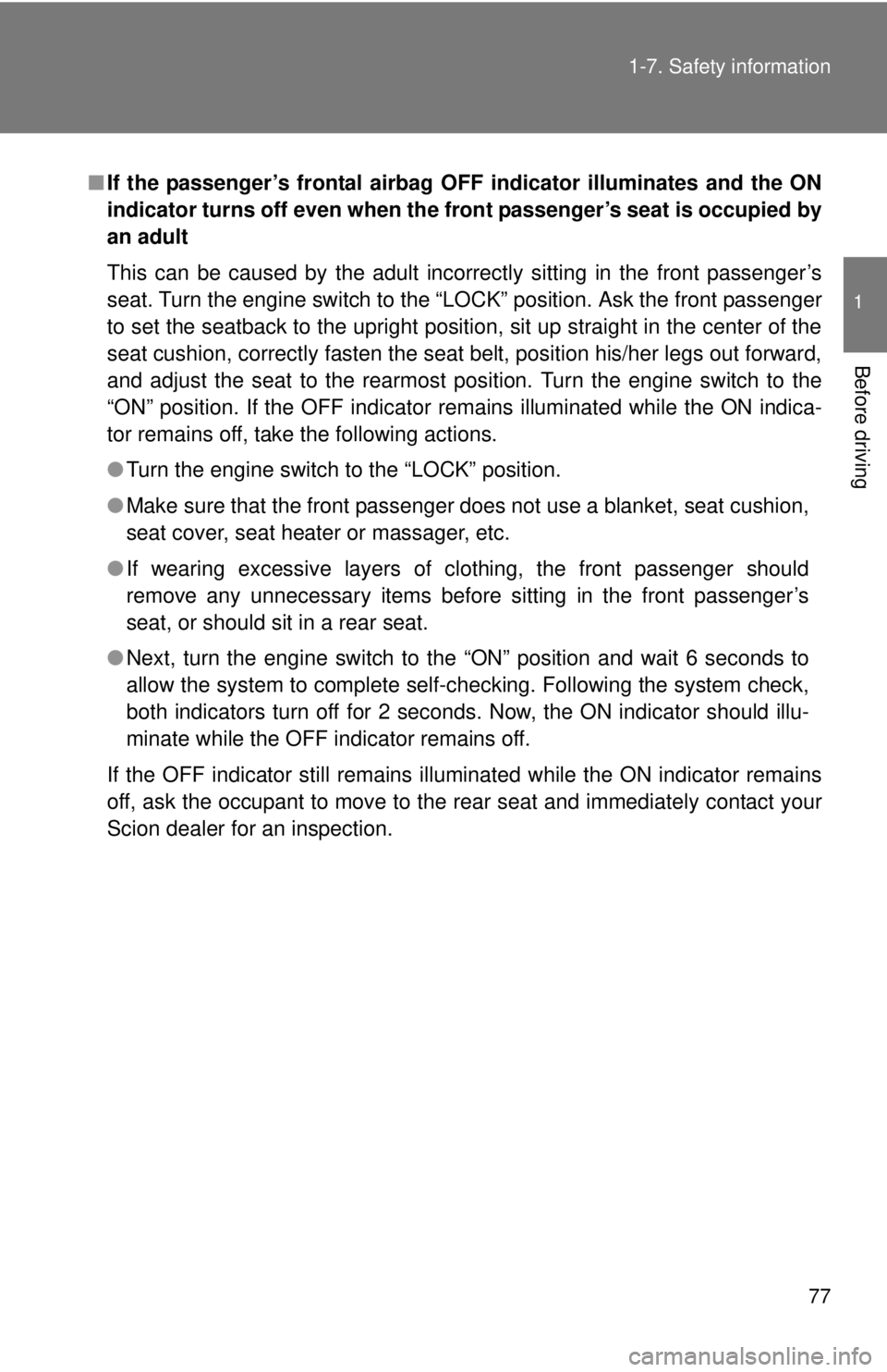 TOYOTA FR-S 2013 (in English) Manual PDF 77
1-7. Safety information
1
Before driving
■
If the passenger’s frontal airbag OFF indicator illuminates and the ON
indicator turns off even when the fr ont passenger’s seat is occupied by
an TOYOTA FR-S 2013 (in English) Manual PDF 77
1-7. Safety information
1
Before driving
■
If the passenger’s frontal airbag OFF indicator illuminates and the ON
indicator turns off even when the fr ont passenger’s seat is occupied by
an