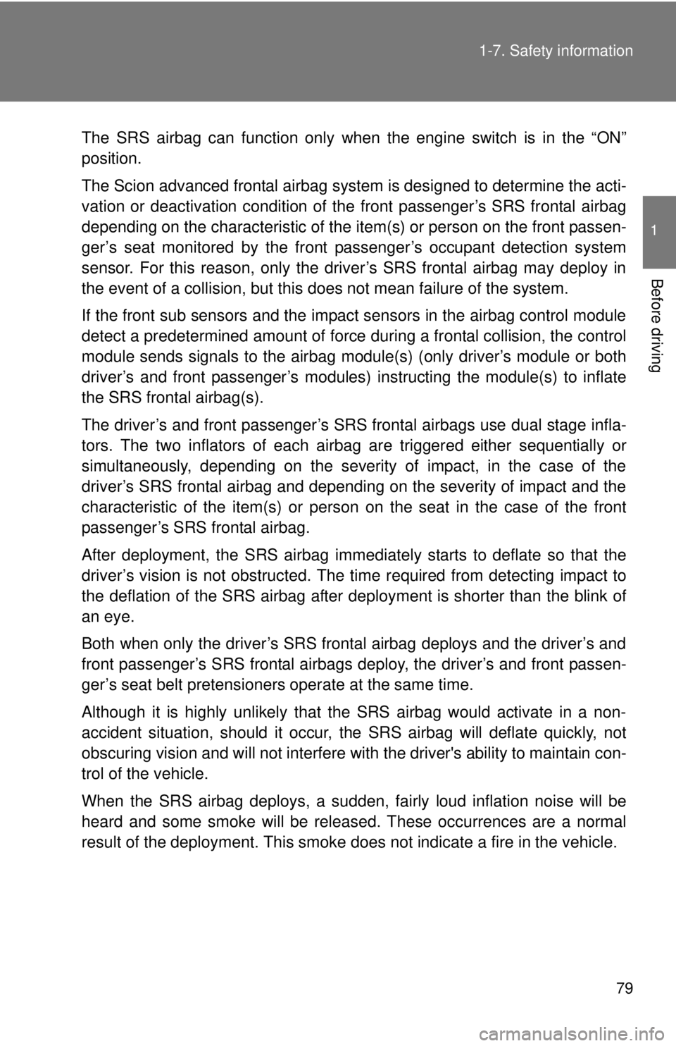TOYOTA FR-S 2013 (in English) Manual PDF 79
1-7. Safety information
1
Before driving
The SRS airbag can function only when the engine switch is in the “ON”
position.
The Scion advanced frontal airbag system is designed to determine the a TOYOTA FR-S 2013 (in English) Manual PDF 79
1-7. Safety information
1
Before driving
The SRS airbag can function only when the engine switch is in the “ON”
position.
The Scion advanced frontal airbag system is designed to determine the a