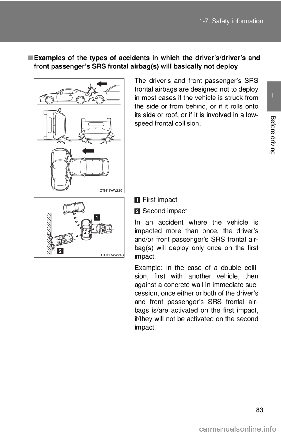 TOYOTA FR-S 2013 (in English) Manual Online 83
1-7. Safety information
1
Before driving
■
Examples of the types of accidents in which the driver’s/driver’s and
front passenger’s SRS frontal airb ag(s) will basically not deploy
The drive TOYOTA FR-S 2013 (in English) Manual Online 83
1-7. Safety information
1
Before driving
■
Examples of the types of accidents in which the driver’s/driver’s and
front passenger’s SRS frontal airb ag(s) will basically not deploy
The drive