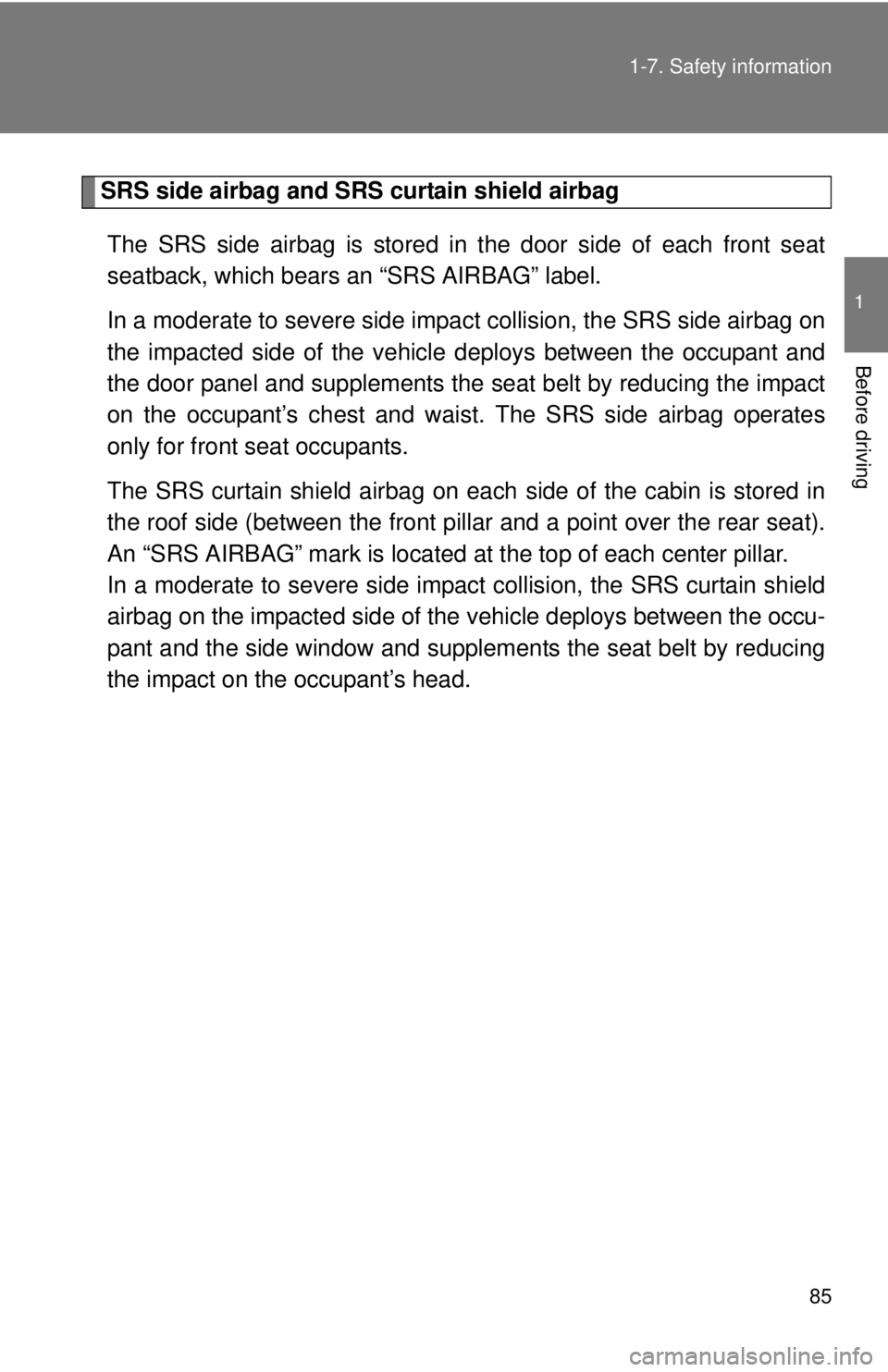 TOYOTA FR-S 2013 (in English) Manual Online 85
1-7. Safety information
1
Before driving
SRS side airbag and SRS curtain shield airbag
The SRS side airbag is stored in the door side of each front seat
seatback, which bears an “SRS AIRBAG” la TOYOTA FR-S 2013 (in English) Manual Online 85
1-7. Safety information
1
Before driving
SRS side airbag and SRS curtain shield airbag
The SRS side airbag is stored in the door side of each front seat
seatback, which bears an “SRS AIRBAG” la